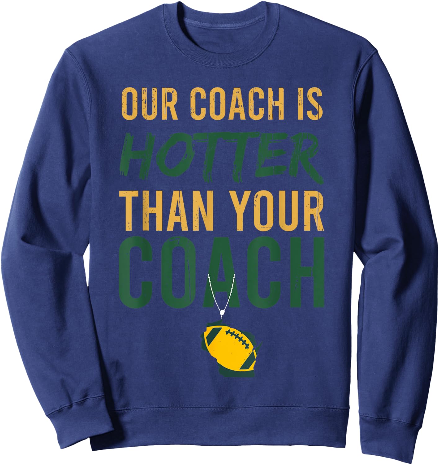 Our Coach is Hotter Than Your Coach Green Bay, Cool Vintage Sweatshirt - Sweatshirt | Navy