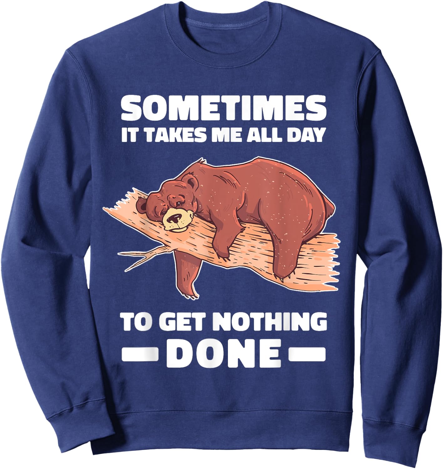 Sometimes it takes me all day to get nothing done shirt bear Sweatshirt - Sweatshirt | Navy
