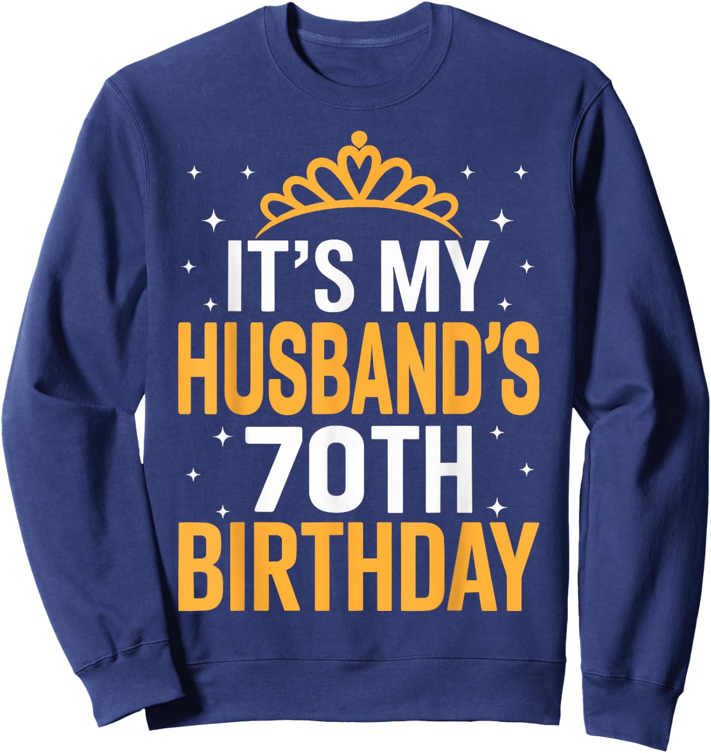 It's My Husband's 70th Birthday - Funny Wife Birthday Sweatshirt - Sweatshirt | Navy