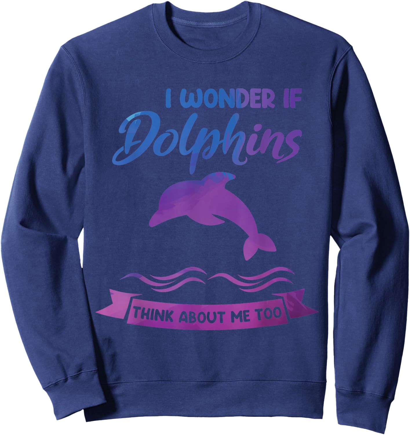 I wonder if Dolphins think about me too Dolphin Sweatshirt - Sweatshirt | Navy
