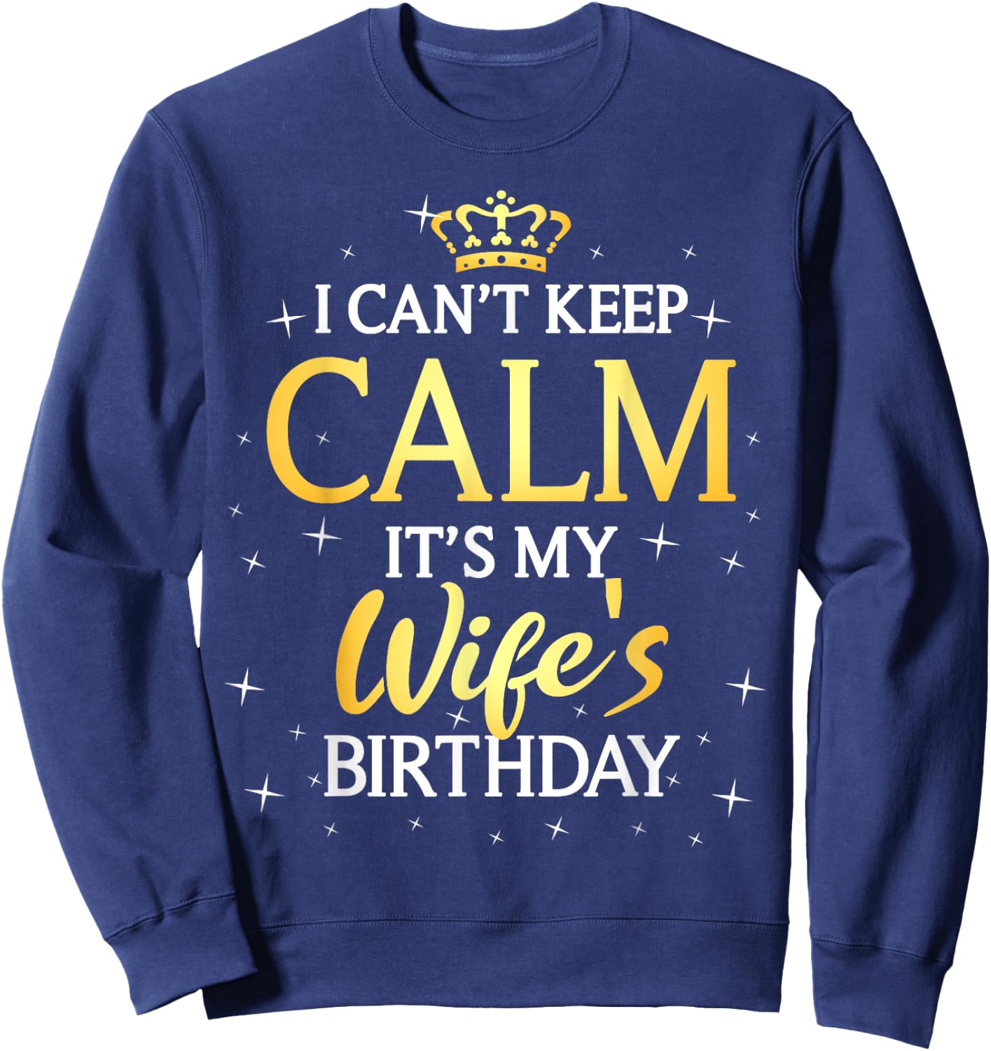 I Can't Keep Calm It's My Wife Birthday Gift Bday Party Sweatshirt - Sweatshirt | Navy