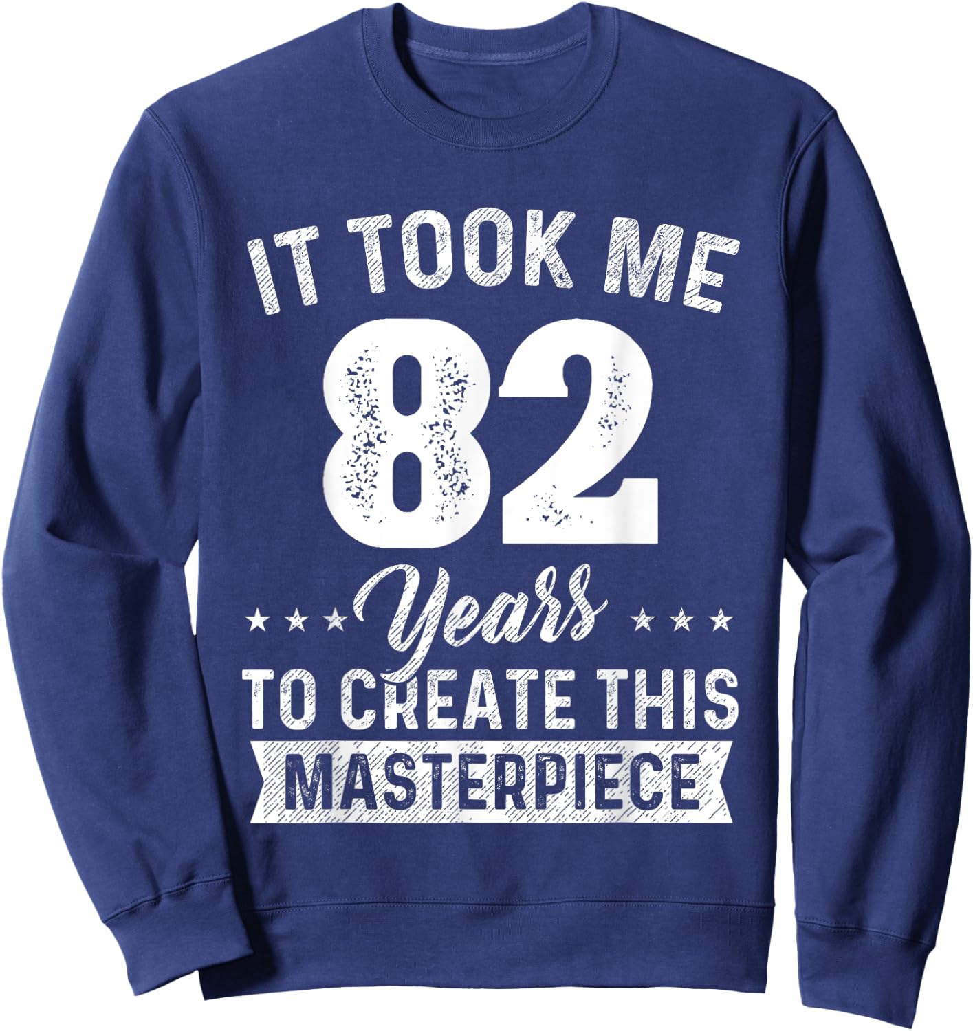 It Took Me 82 Years Masterpiece 82nd Birthday 82 Years Old Sweatshirt - Sweatshirt | Navy