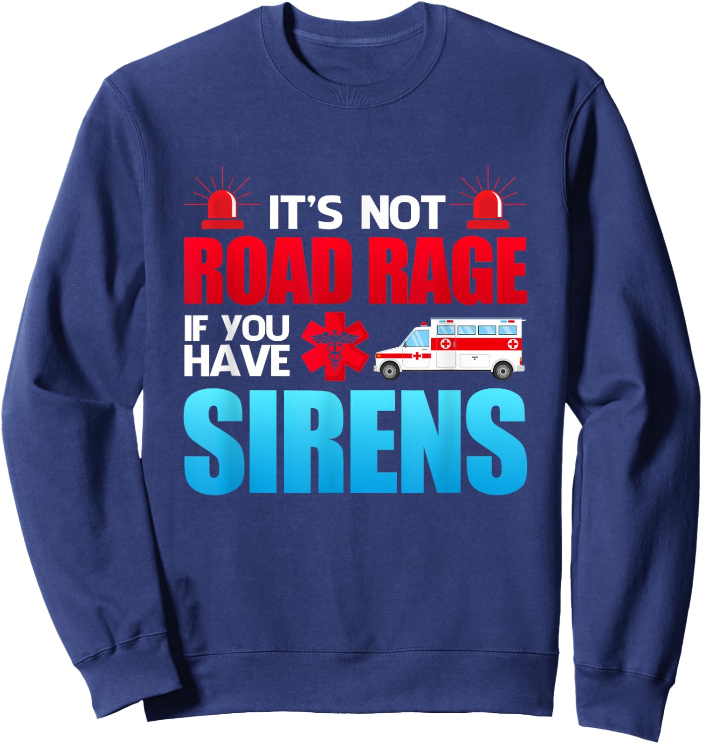 It's Not Road Rage If You Have Sirens - EMT EMS Paramedic Sweatshirt - Sweatshirt | Navy