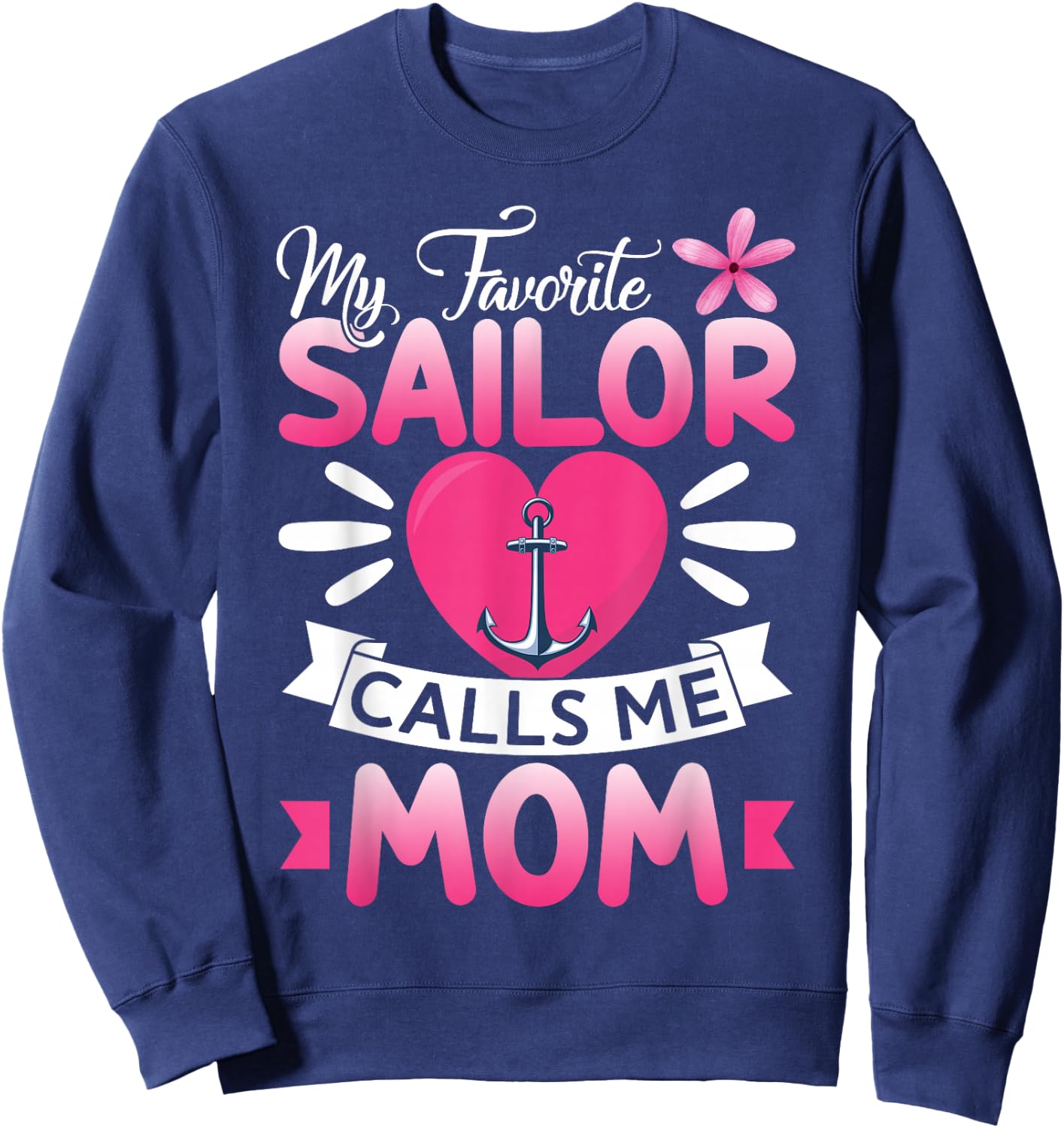 My Favorite Sailor Calls Me Mom Floral Happy Mother's Day Sweatshirt - Sweatshirt | Navy