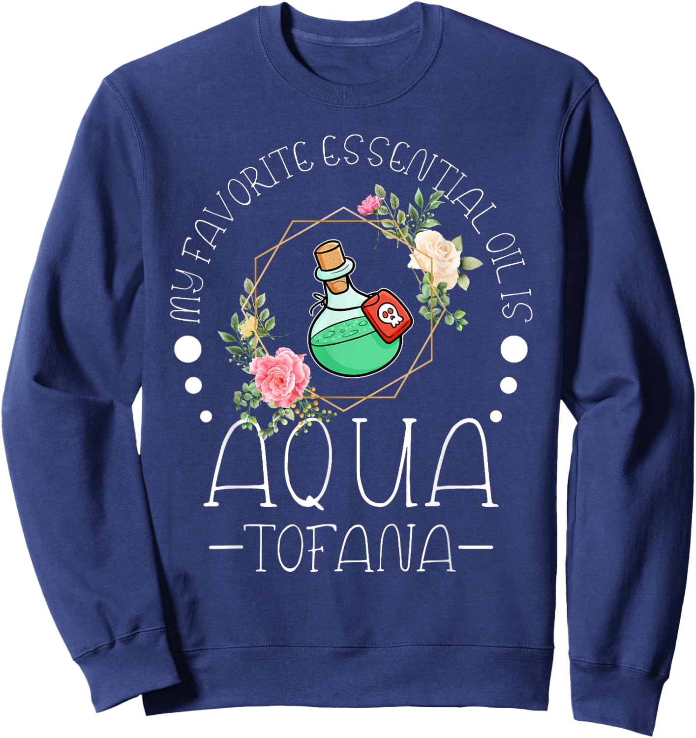 My Favorite Essential Oil is Aqua Tofana Essential Oil Fan Sweatshirt - Sweatshirt | Navy
