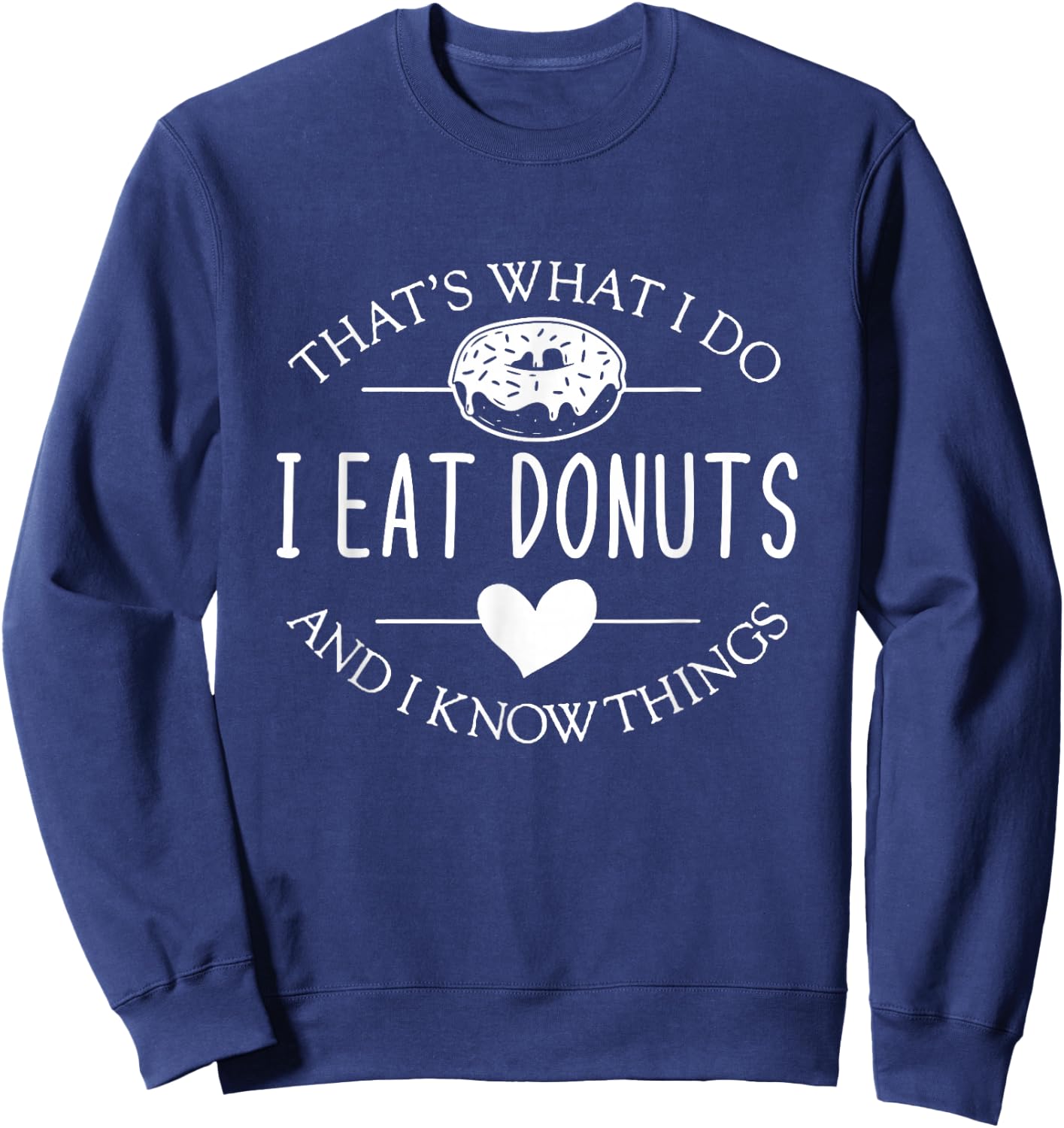 Funny That's What I Do I Eat Donuts And Know Things Sweatshirt - Sweatshirt | Navy