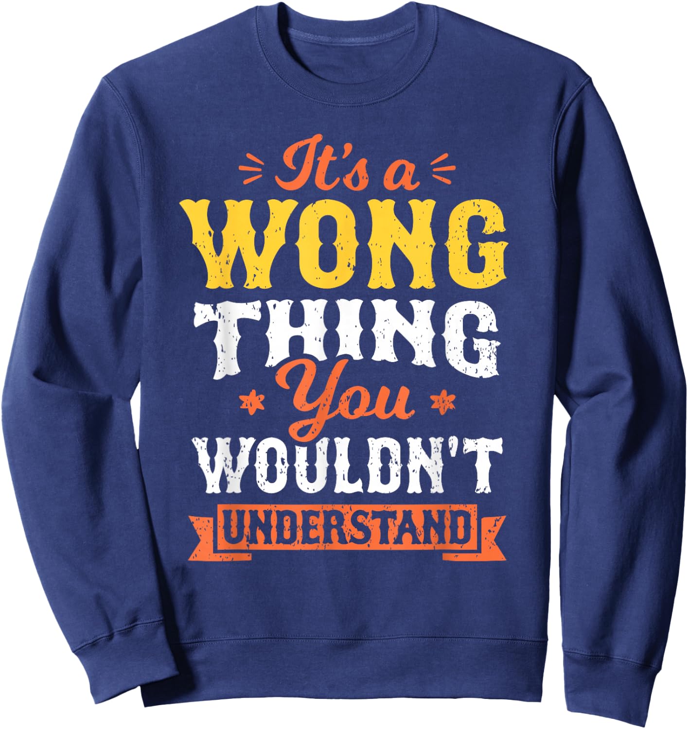 It's A Wong Thing You Wouldn't Understand Last Name Surname Sweatshirt - Sweatshirt | Navy