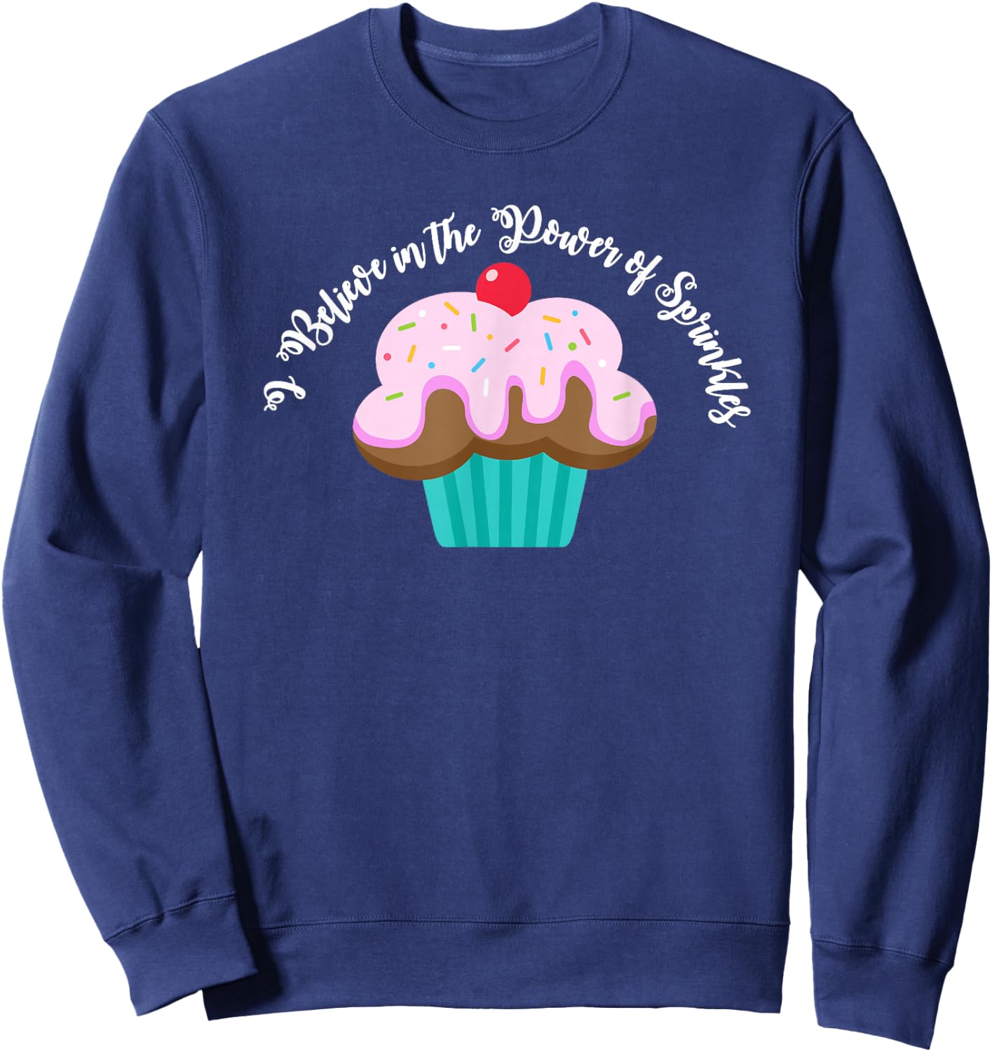 I Believe in the Power of SPRINKLES | Women Cute Cupcake Sweatshirt - Sweatshirt | Navy