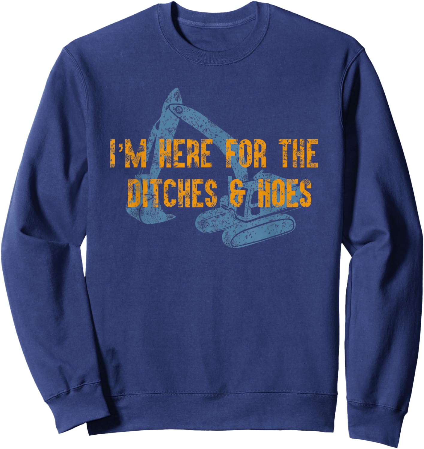 Here For Ditches & Hoes Funny Backhoe Bulldozer Sweatshirt - Sweatshirt | Navy