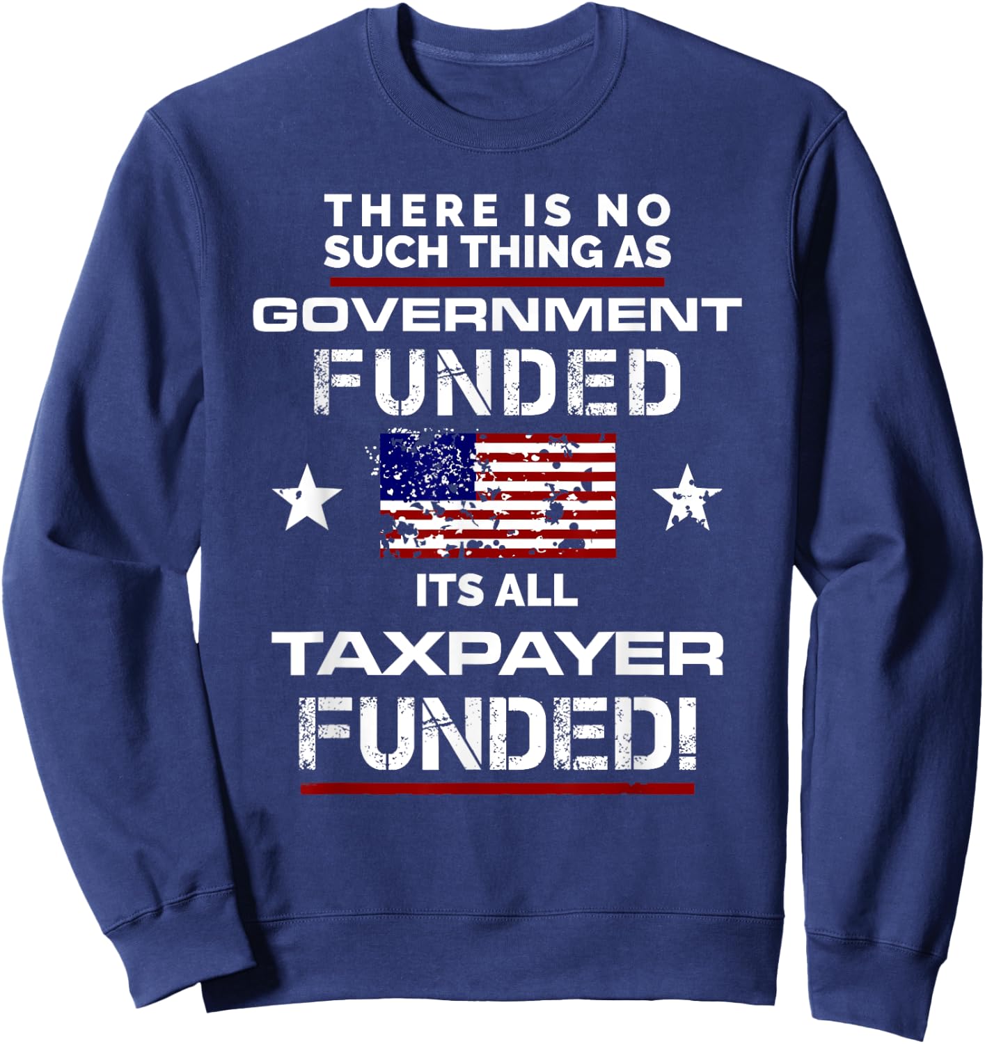 No Such Thing As Government Funded, It's All Taxpayer Shirt Sweatshirt - Sweatshirt | Navy