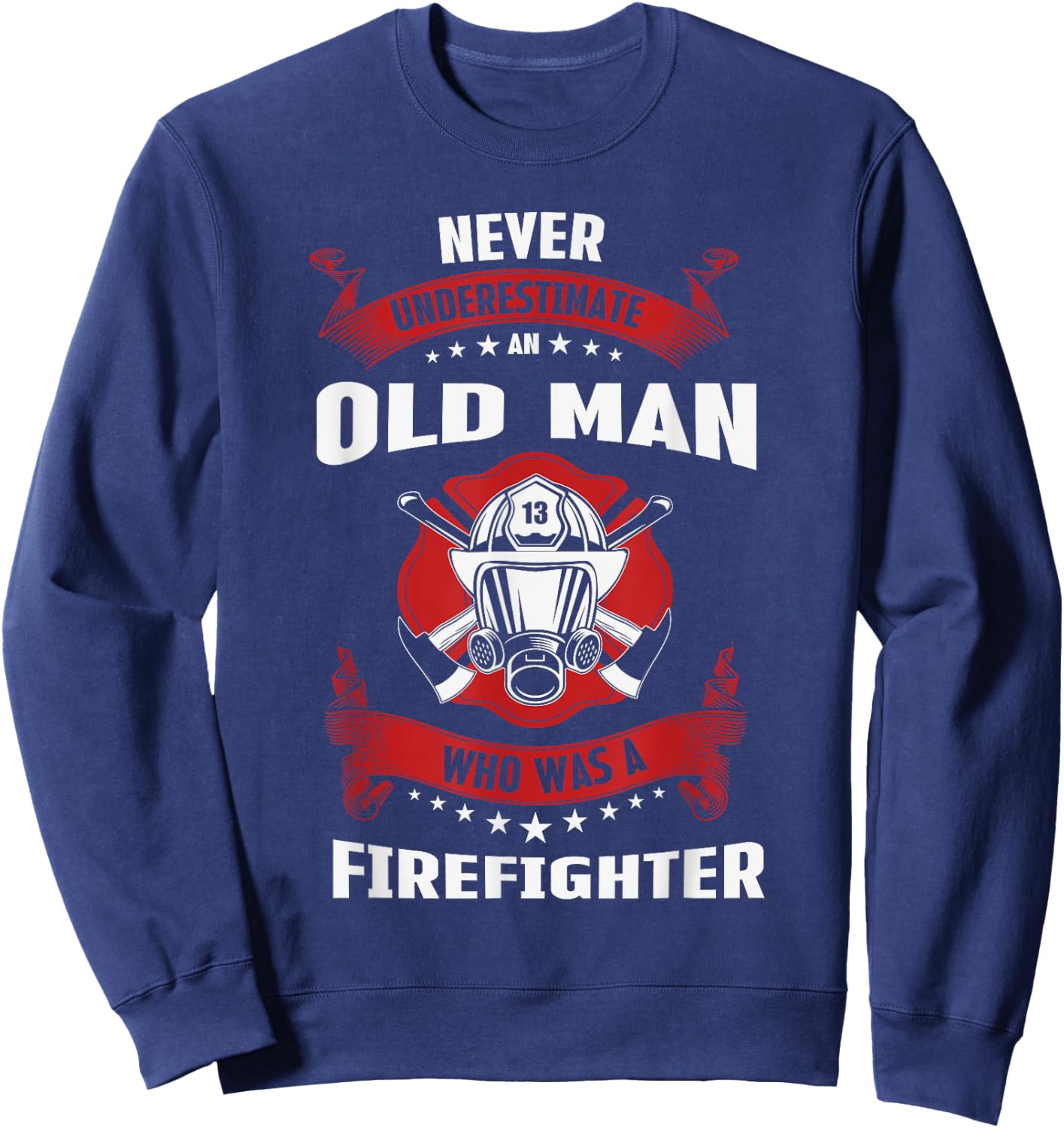 Never Underestimate Old Man Who Was A Firefighter Gift Sweatshirt - Sweatshirt | Navy