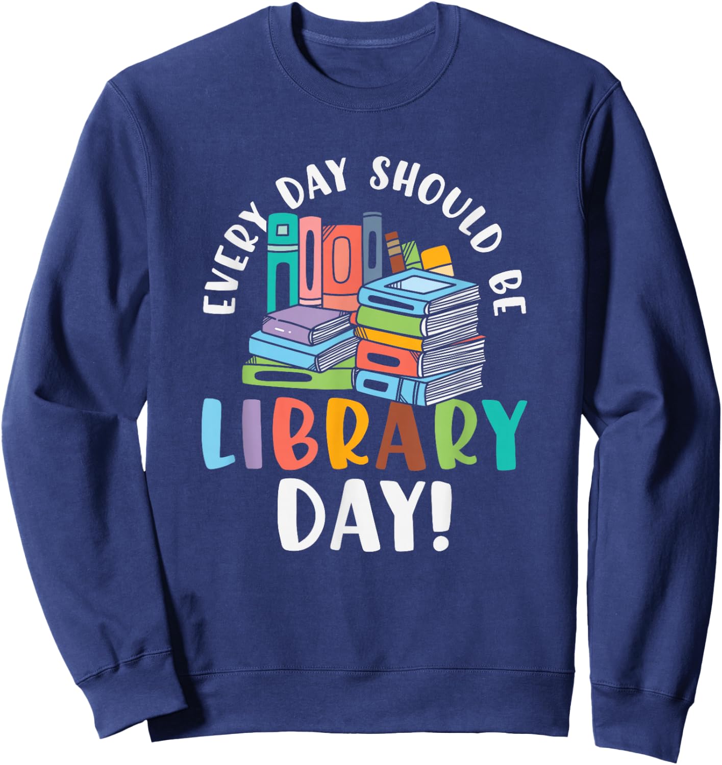 Everyday should be library day Gifts for a Librarian Fan Sweatshirt - Sweatshirt | Navy