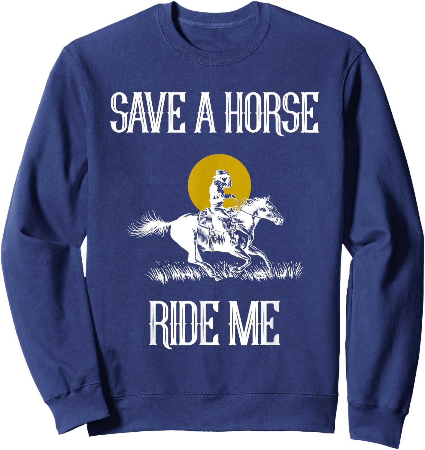 Save A Horse Ride Me Funny Save A Horse Ride Me Sweatshirt - Sweatshirt | Navy