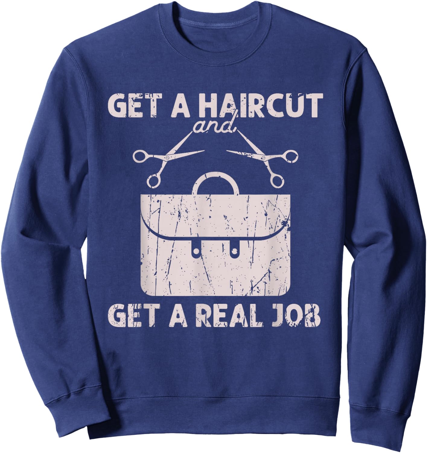 Get a haircut and get a real job - Barber Sweatshirt - Sweatshirt | Navy