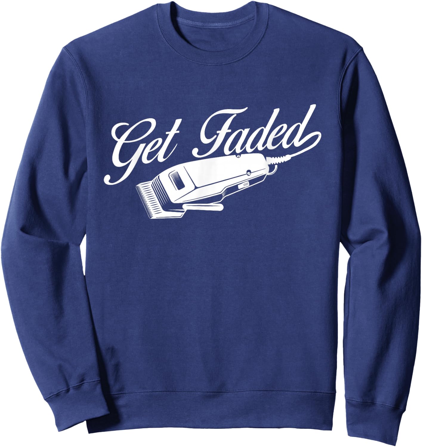 Get Faded - Barber Hairdresser Hair Stylist Haircut Sweatshirt - Sweatshirt | Navy