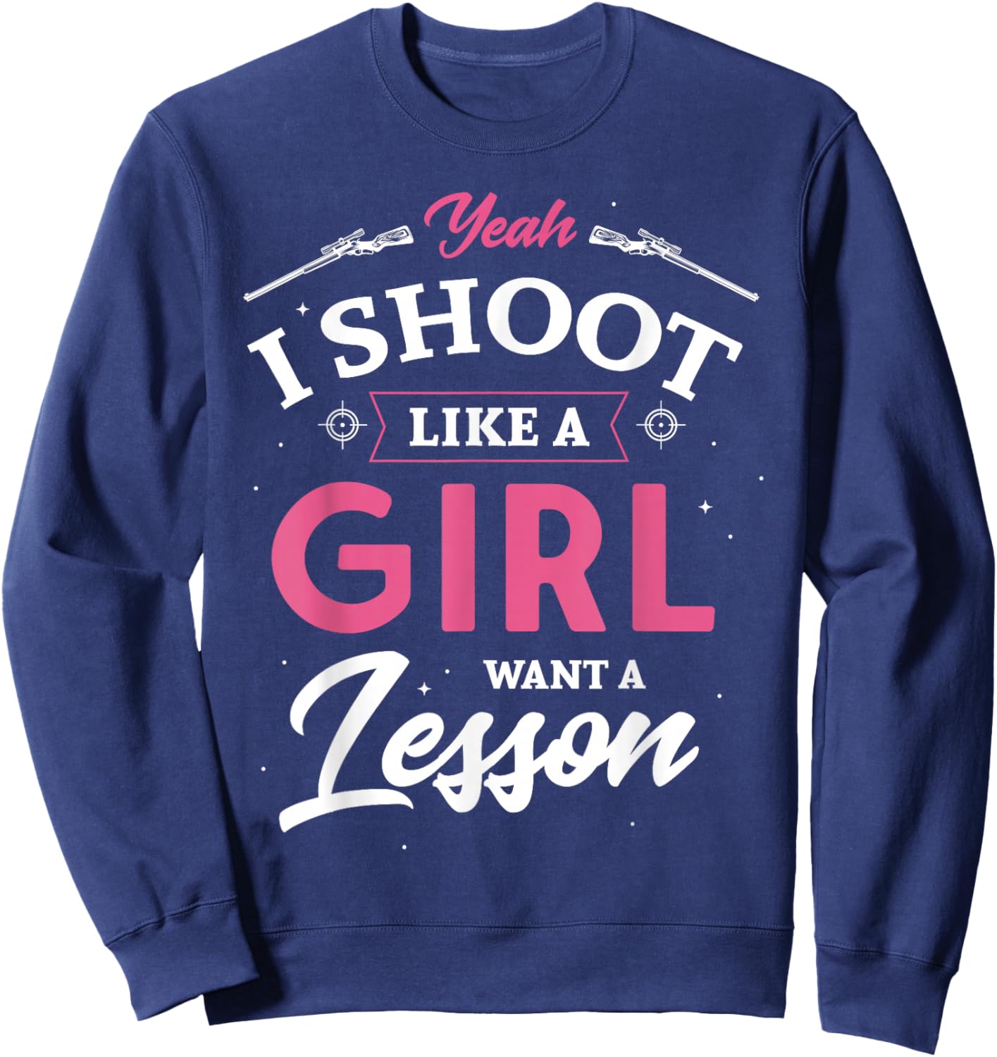 Yeah I shoot like a girl want a lesson hunting hunter Gifts Sweatshirt - Sweatshirt | Navy