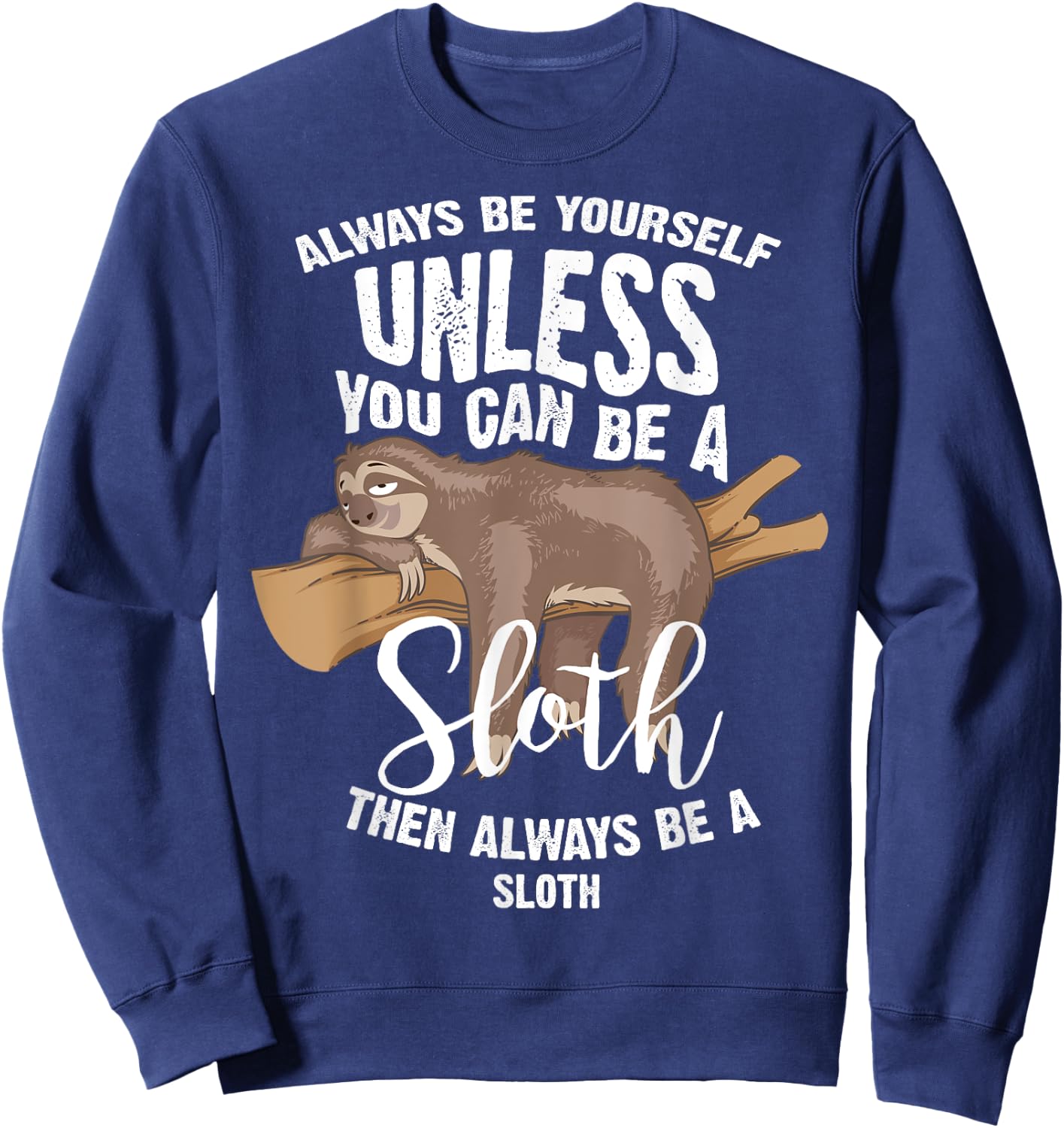 Cute Always Be Yourself Unless You Can Be A Sloth Gift Sweatshirt - Sweatshirt | Navy
