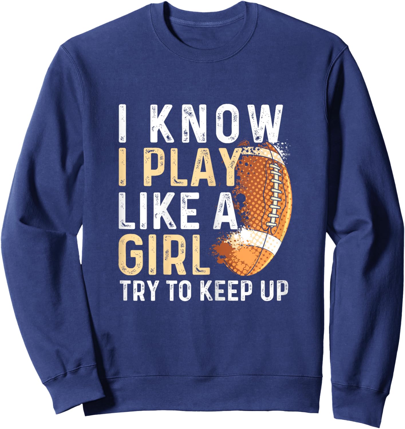 I Know I Play Like A Girl Try To Keep Up - American Football Sweatshirt - Sweatshirt | Navy