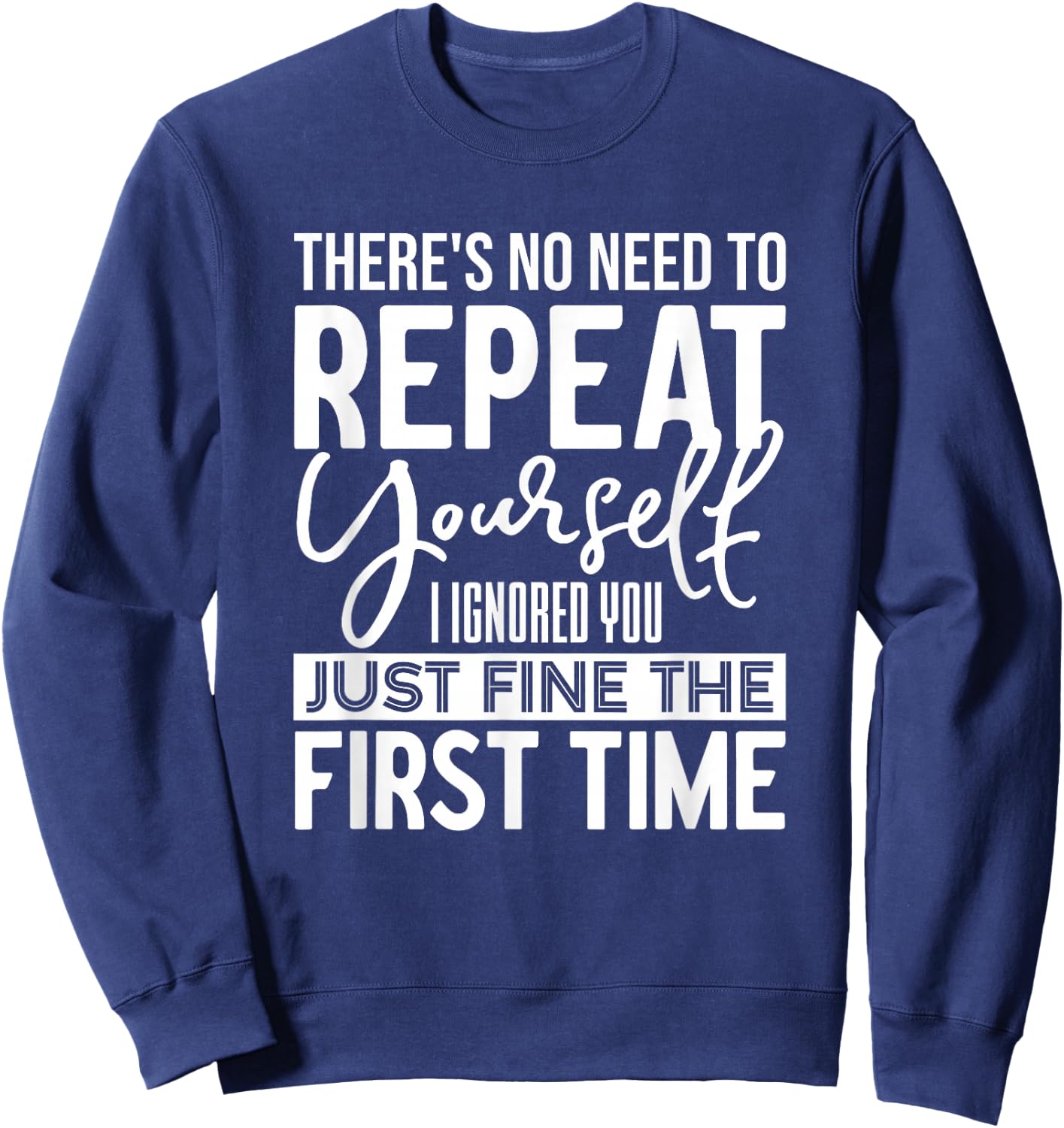 Unique Sarcasm Apparel and Home Decor Outlet Funny There's No Need To Repeat Yourself Sarcastic Humor Sweatshirt - Sweatshirt | Navy