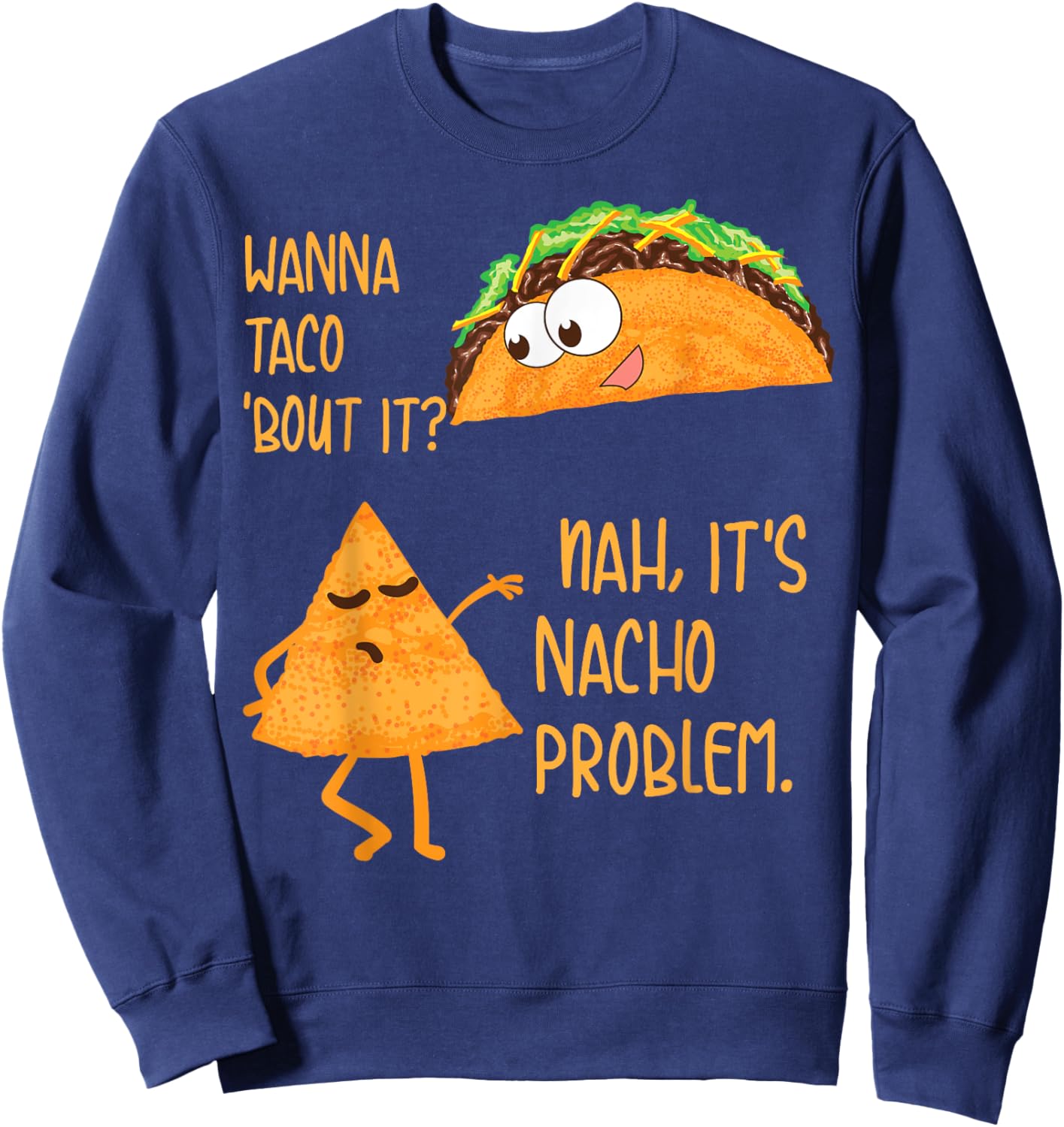 Wanna Taco 'Bout It? Nah, It's Nacho Problem Foodie Gift Sweatshirt - Sweatshirt | Navy