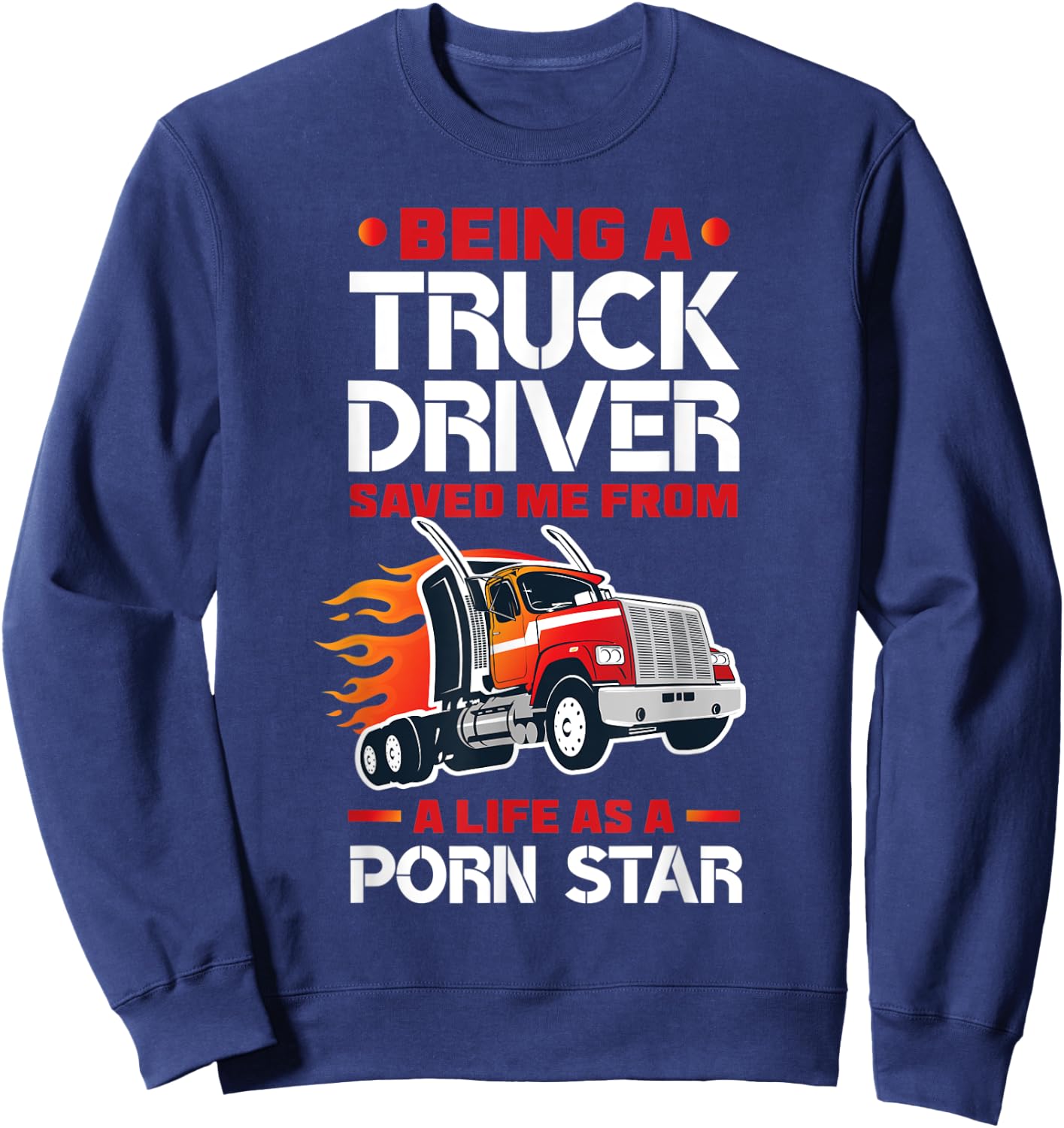 Being A Truck Driver Saved Me Funny Truck Driver Trucker Sweatshirt - Sweatshirt | Navy
