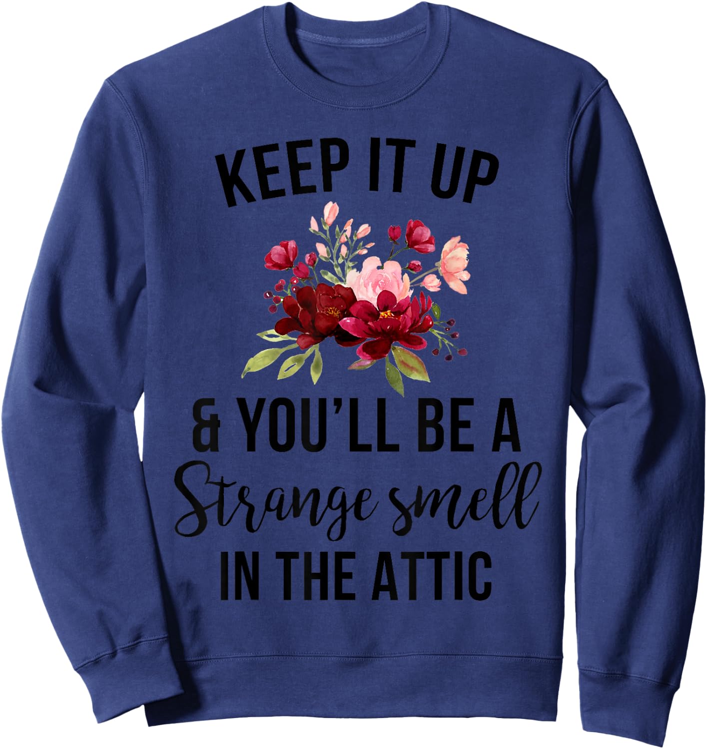 Funny Keep It Up And You'll Be A Strange Smell In The Attic Sweatshirt - Sweatshirt | Navy