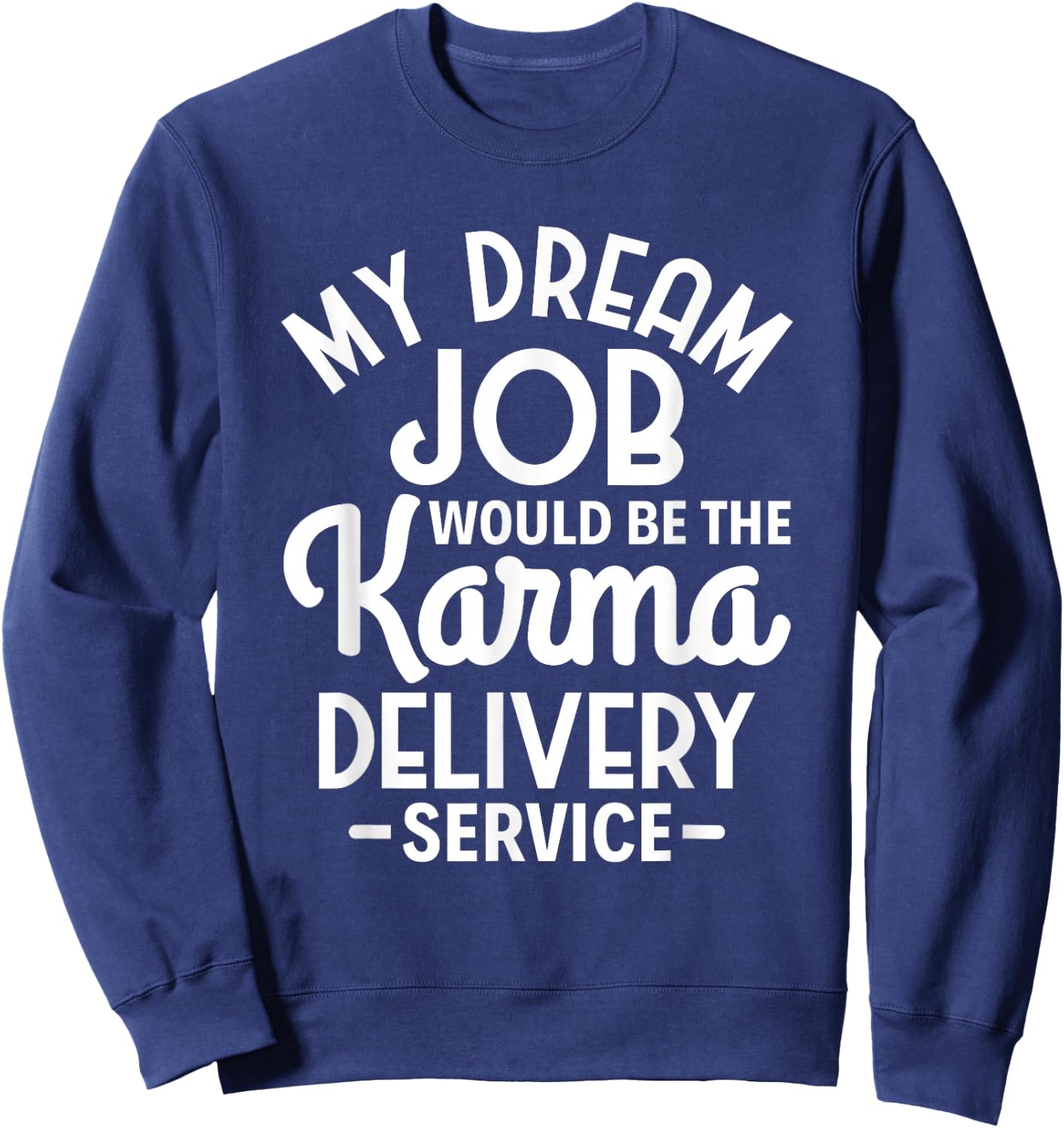 Sarcasm My Dream Job would be the Karma delivery service Sweatshirt - Sweatshirt | Navy