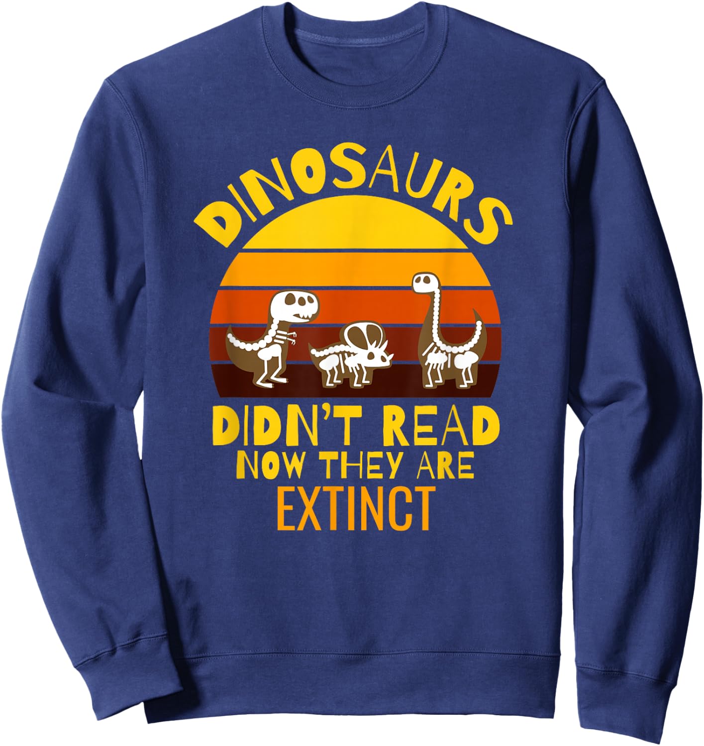 Funny Dinosaurs Didn't Read Now They Are Extinct Teacher Sweatshirt - Sweatshirt | Navy