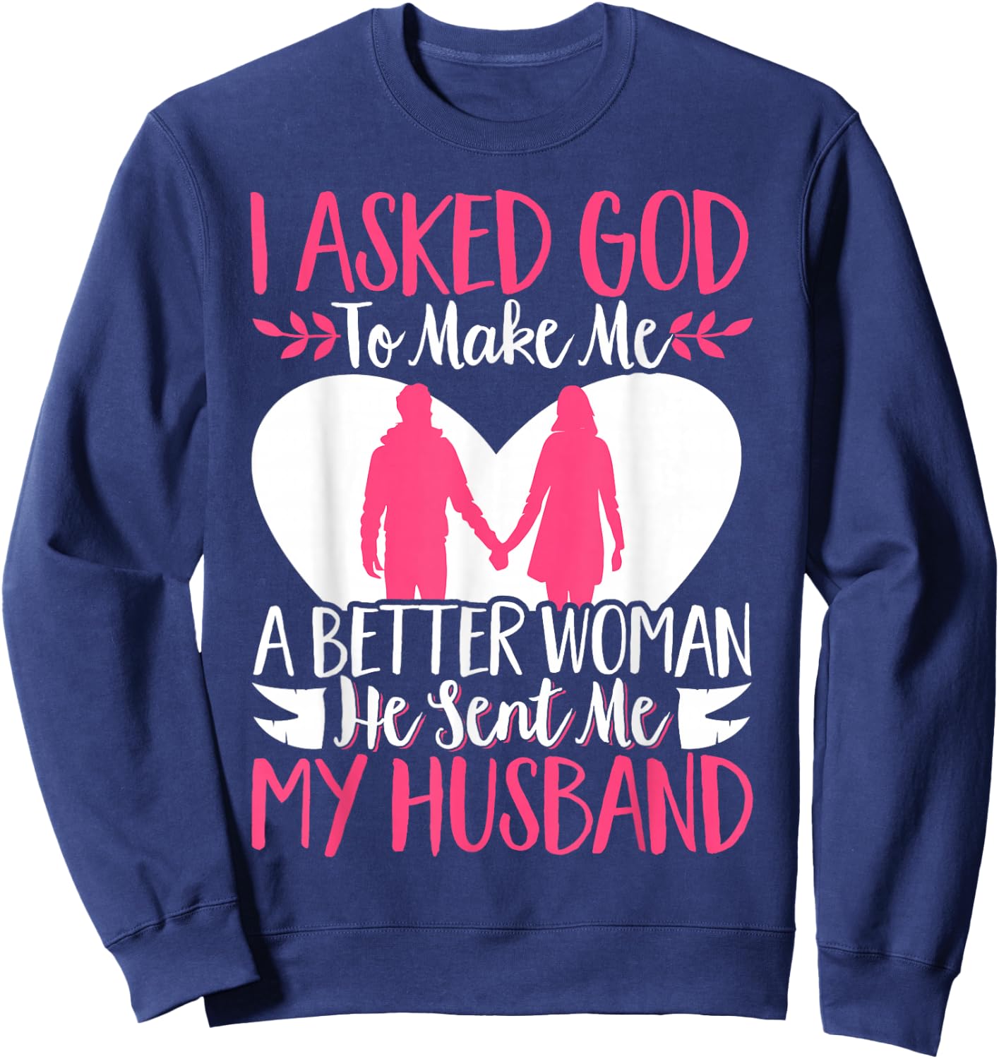 I Asked God To Make Me A Better Woman He Sent Me My Husband Sweatshirt - Sweatshirt | Navy