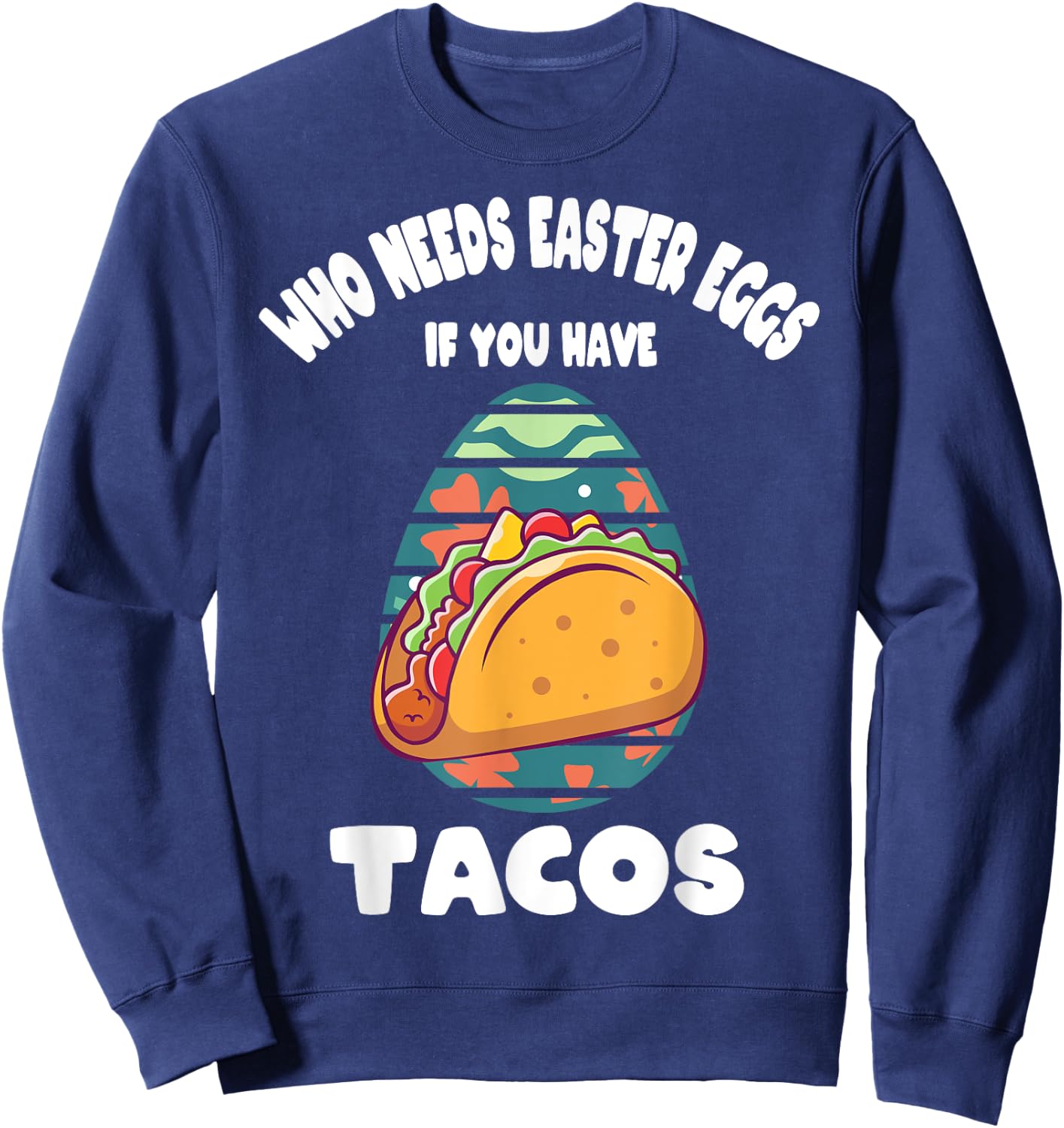 Who Needs Easter Eggs If You Have Tacos Easter Day Funny Sweatshirt - Sweatshirt | Navy