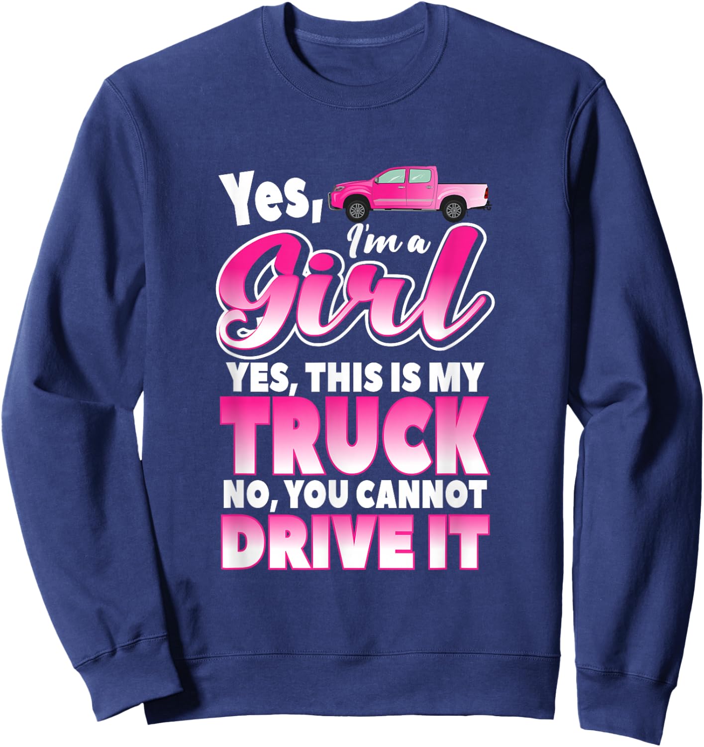 Yes I'm A Girl and This Is My Truck | Sassy Truck Chick Gift Sweatshirt - Sweatshirt | Navy