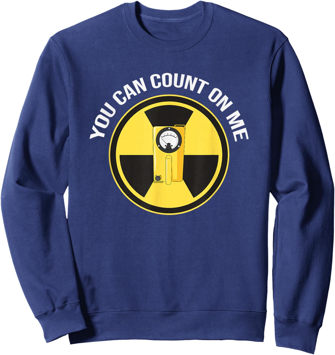 Geiger Counter Shirt | You can count on me Radiation Gift Sweatshirt - Sweatshirt | Navy