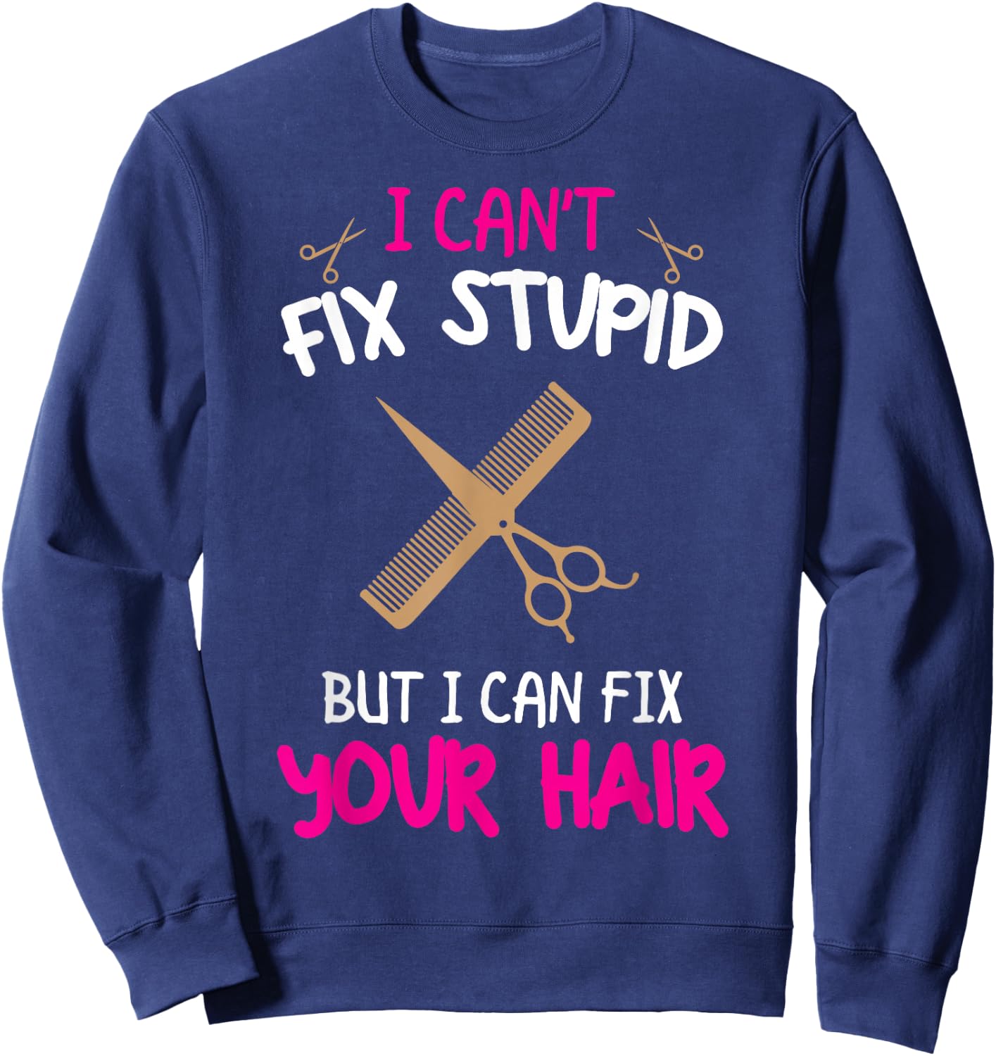 Fun Hairstylist - I Can't Fix Stupid But I Can Fix Your Hair Sweatshirt - Sweatshirt | Navy