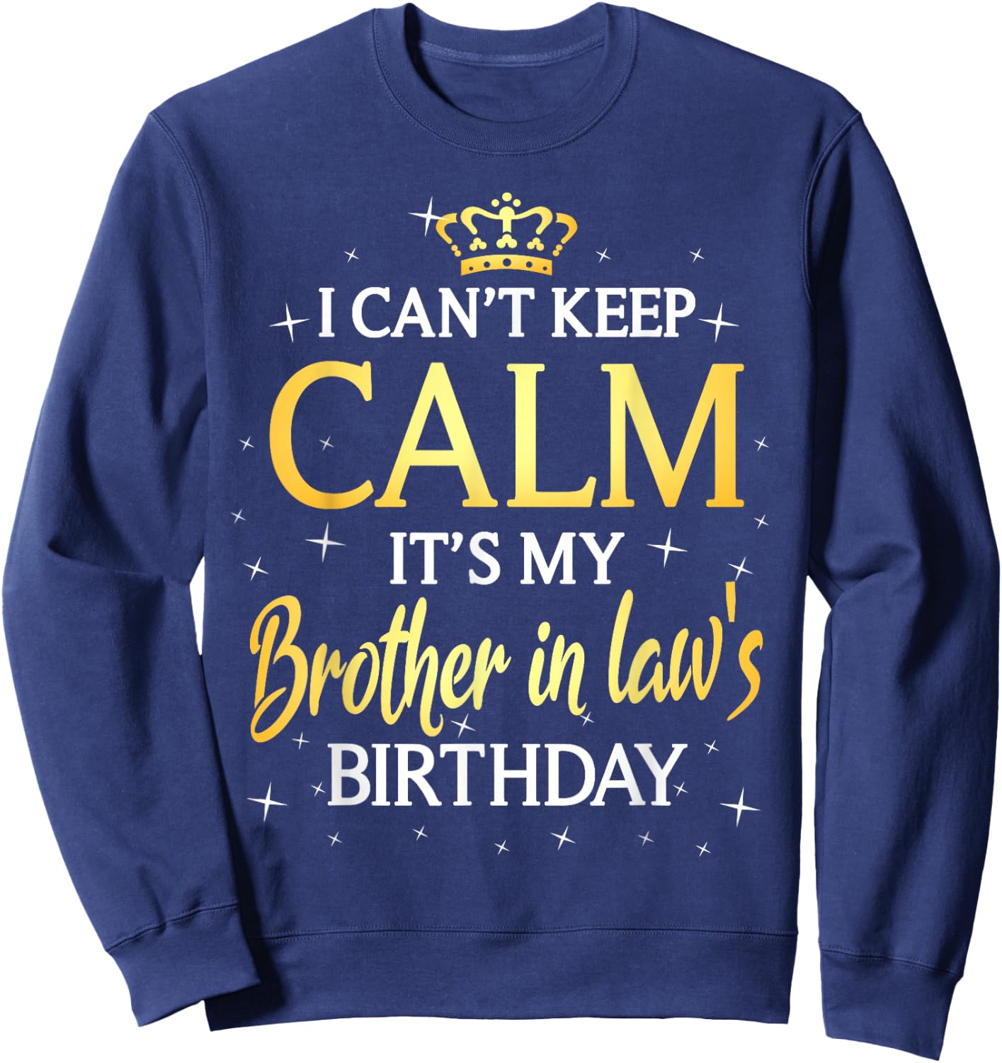 I Can't Keep Calm It's My Brother in law Birthday Gift Bday Sweatshirt - Sweatshirt | Navy