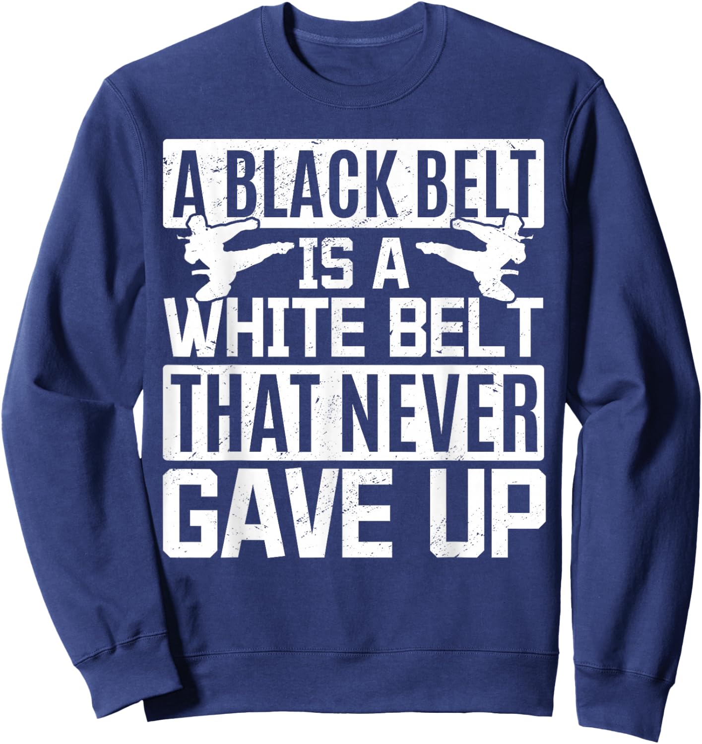 Karate A Black Belt Is A White Belt That Never Gave Up Sweatshirt - Sweatshirt | Navy