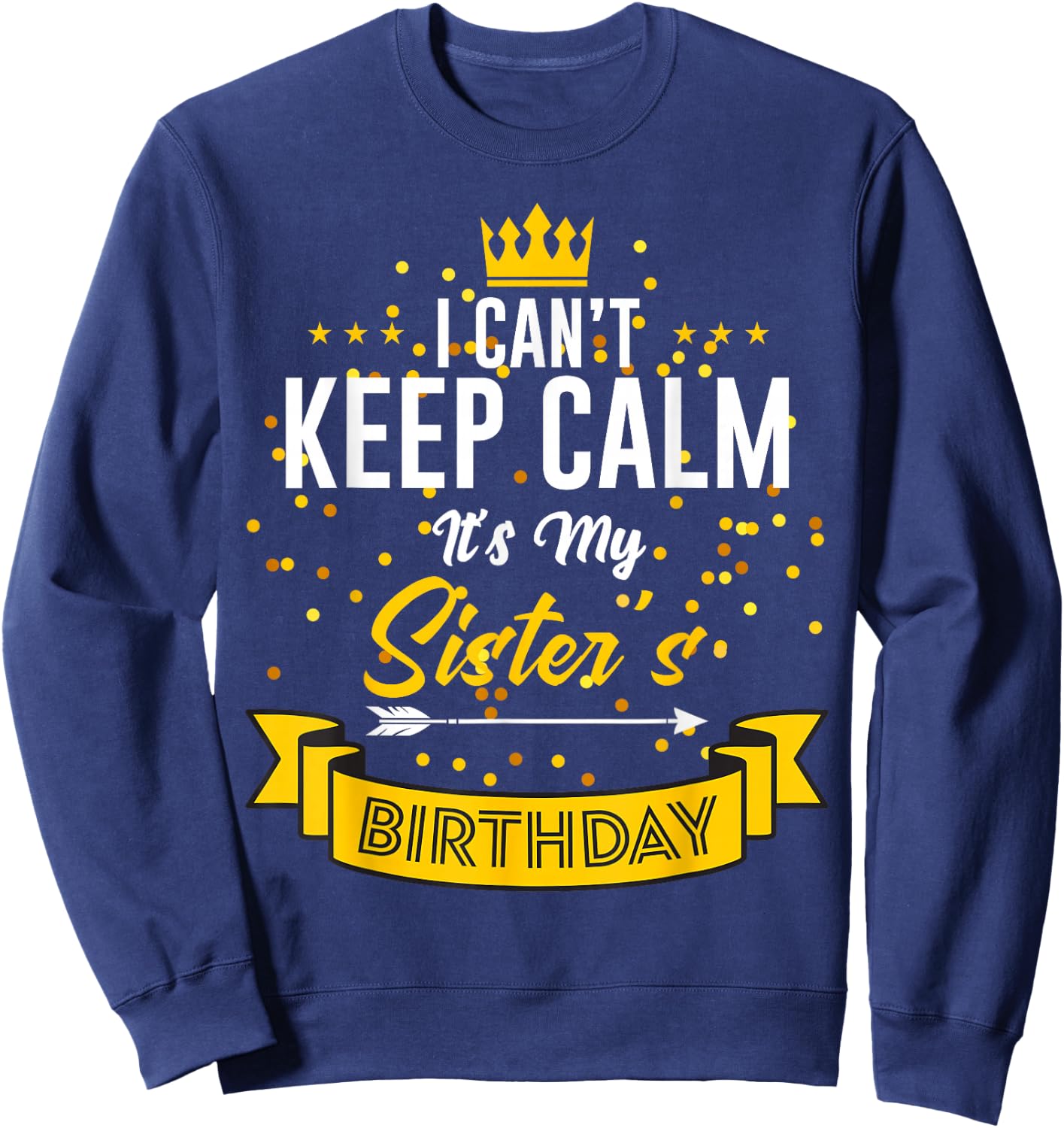 I Can't Keep Calm It's My Sister's Birthday Sweatshirt - Sweatshirt | Navy
