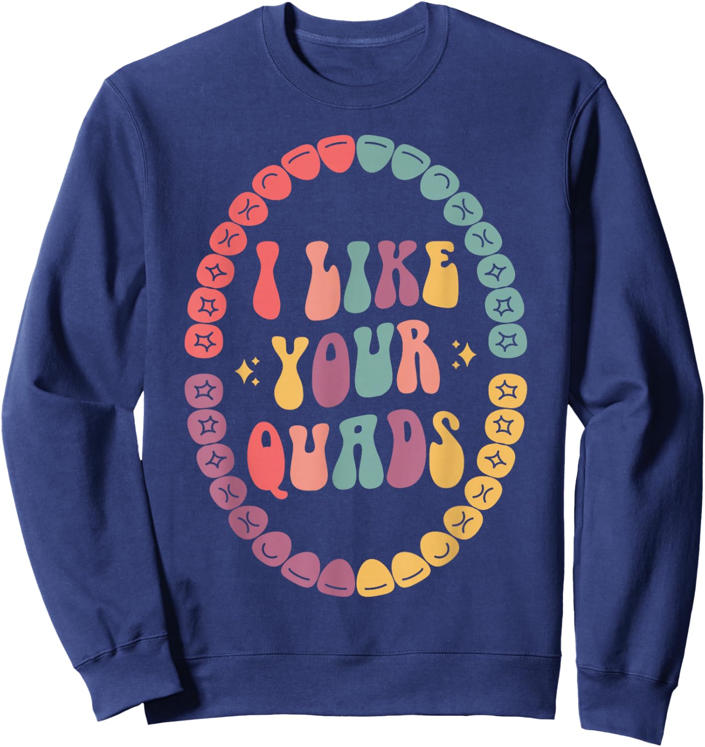 I Like Your Quads, Dental Hygienist, Dentist, Dental Student Sweatshirt - Sweatshirt | Navy