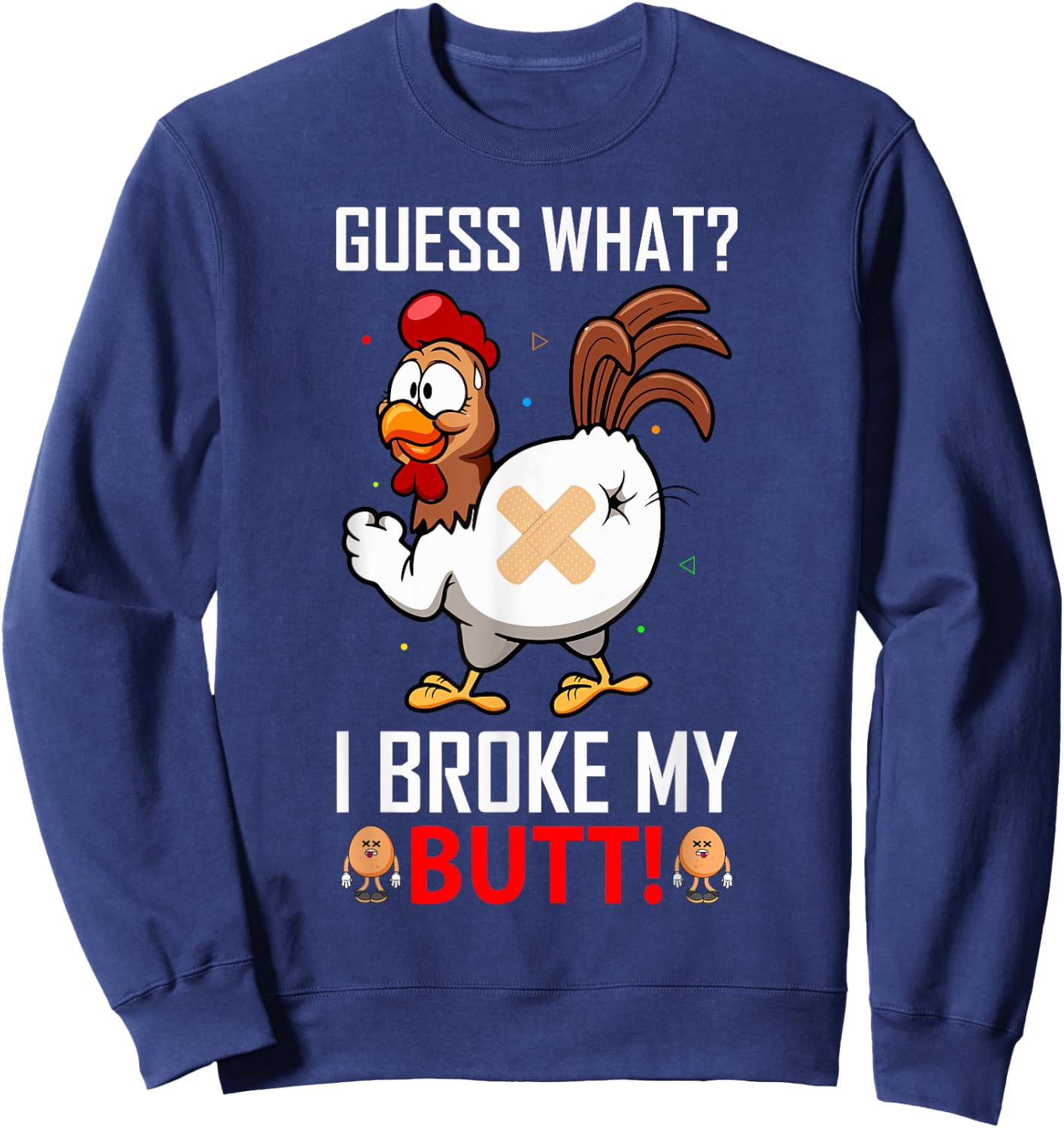 Funny Guess What? I Broke My Butt! Farm Chicken Butt Humor Sweatshirt - Sweatshirt | Navy