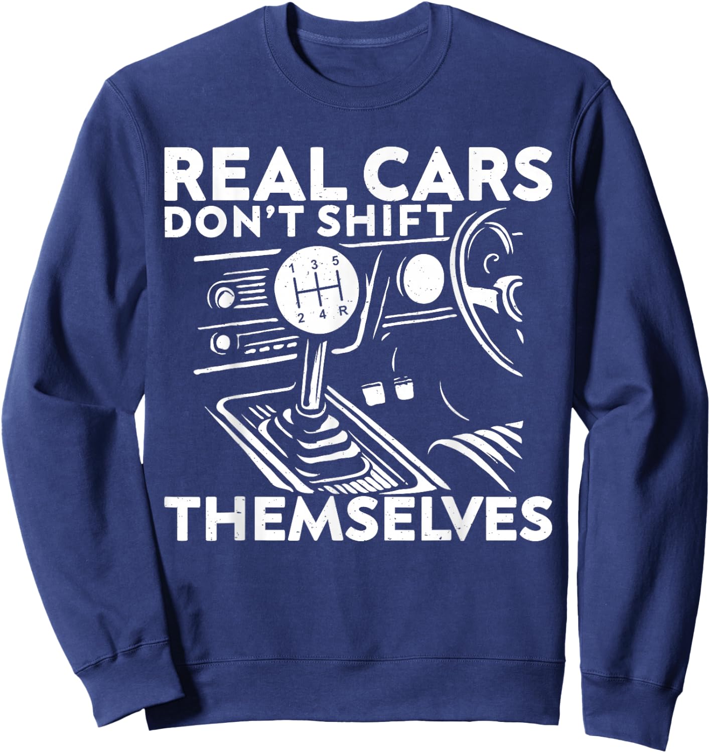 Real Cars Don't Shift Themselves Car Enthusiast Mechanic Sweatshirt - Sweatshirt | Navy