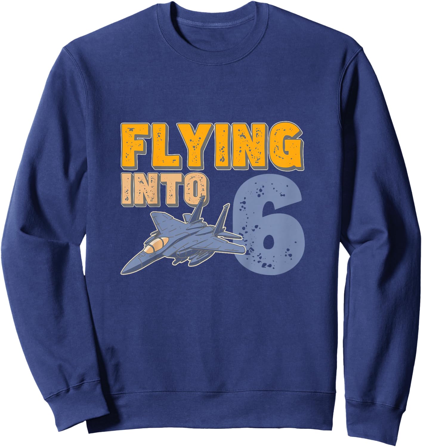 Flying Into 6 Fighter Jet Year Old 6th Birthday Sweatshirt - Sweatshirt | Navy