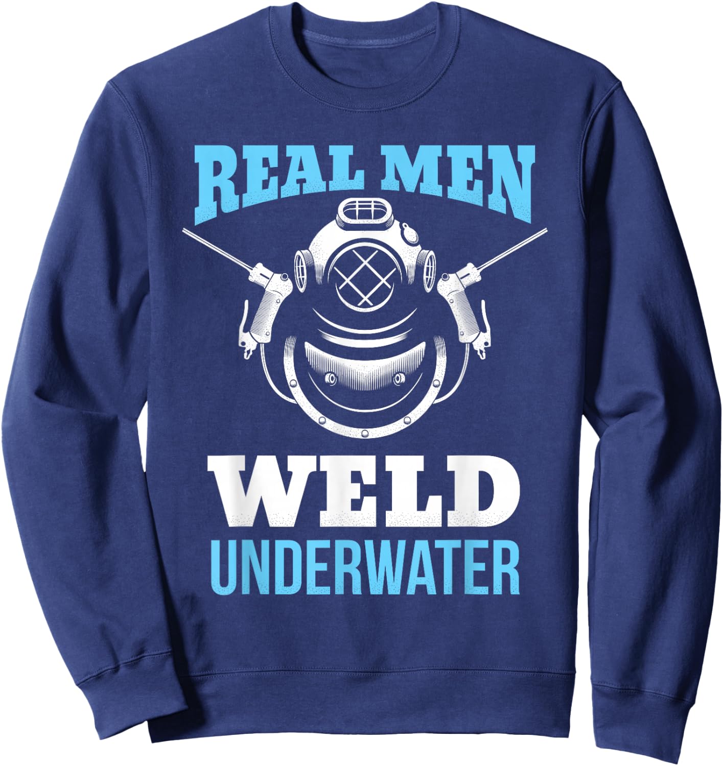 Distressed Underwater Welding Shirt Real Men Weld Underwater Sweatshirt - Sweatshirt | Navy