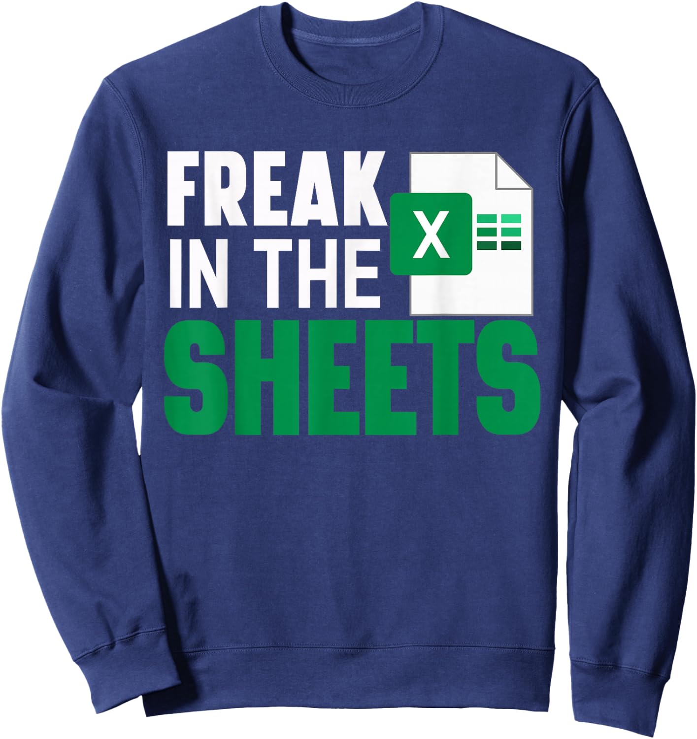 Freak In The Excel Sheets Funny Accountant Spreadsheet Sweatshirt - Sweatshirt | Navy