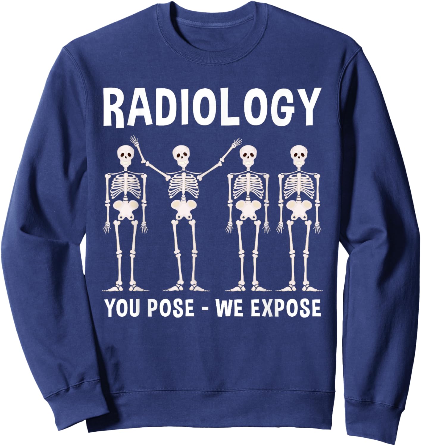 Funny Radiology You Pose We Expose X-Ray Tech Skeleton Gift Sweatshirt - Sweatshirt | Navy