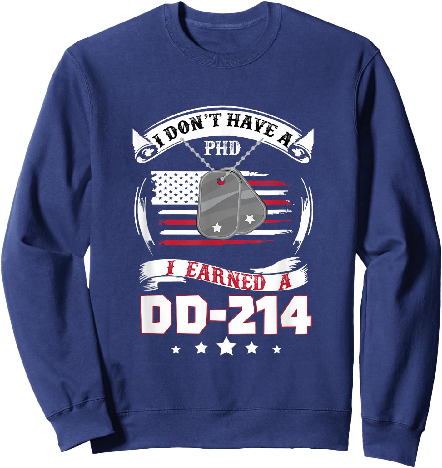 I Don't Have A PHD I Earned A DD214 Air Force Navy Army Sweatshirt - Sweatshirt | Navy
