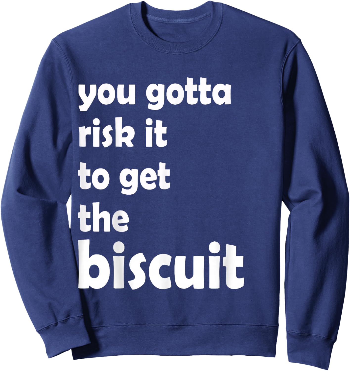 You gotta risk it to get the biscuit funny, witty Sweatshirt - Sweatshirt | Navy