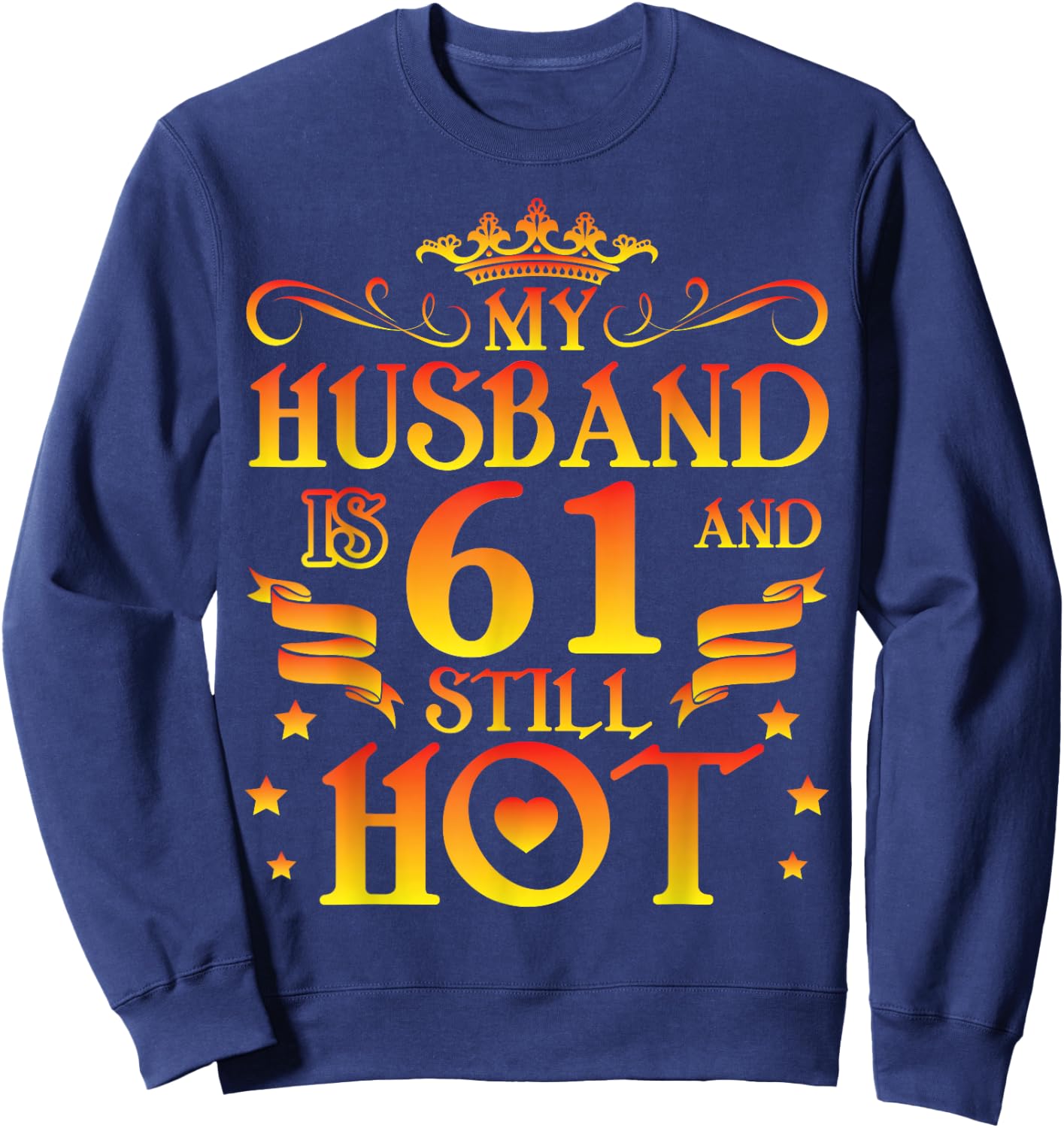 My husband is 61 years old and still hot Happy Birthday Sweatshirt - Sweatshirt | Navy