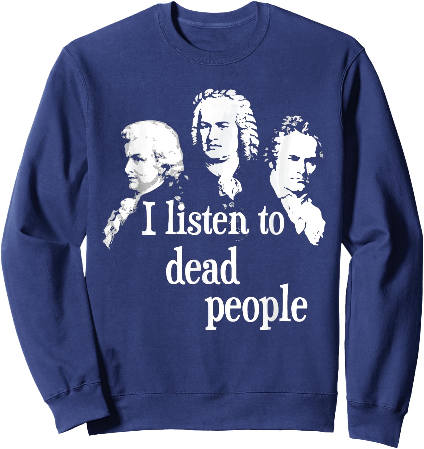 I Listen to Dead People - Classical Music Composer Teacher Small Sweatshirt - Sweatshirt | Navy