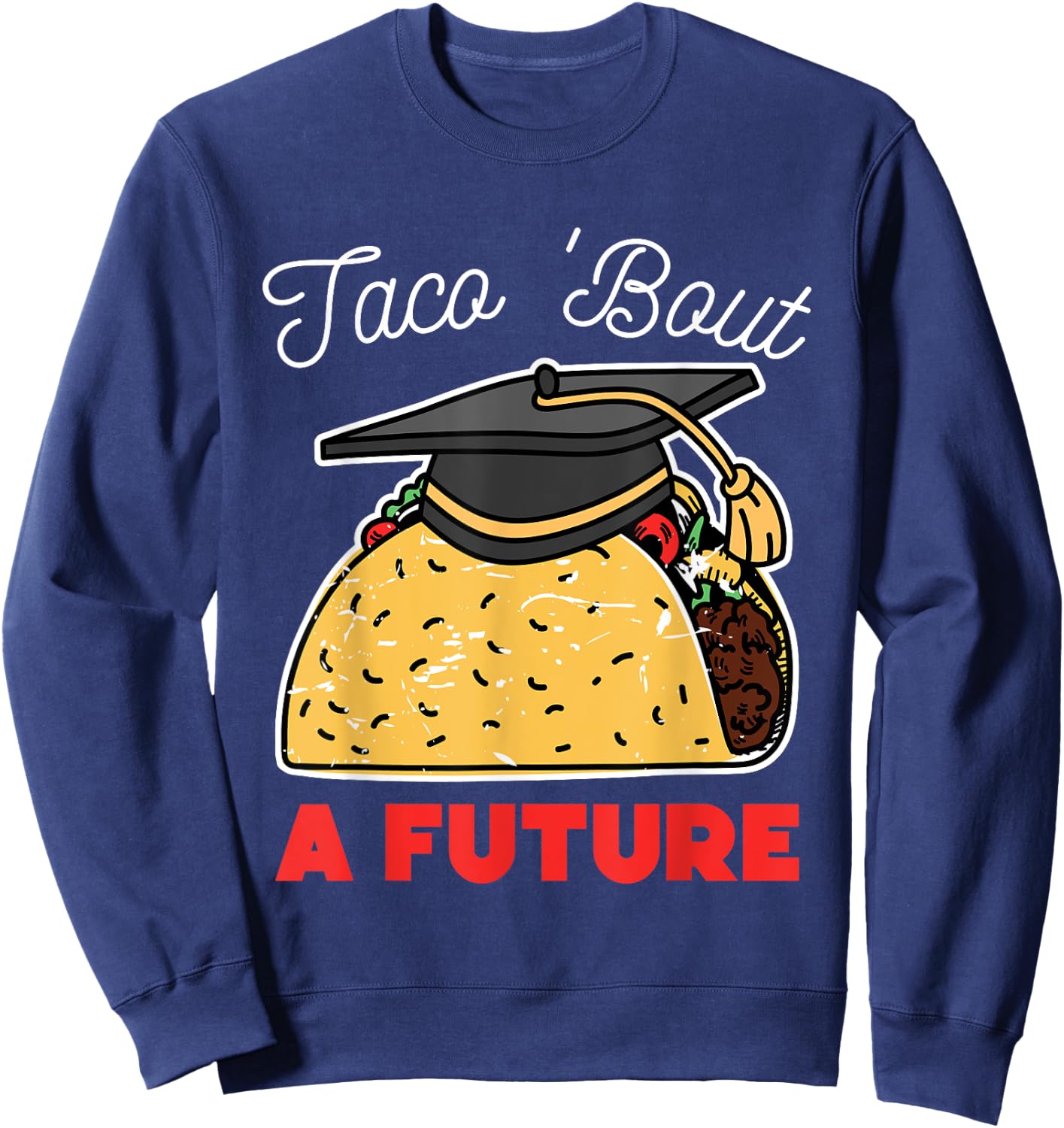 Taco Bout a Future Graduation Party Sweatshirt - Sweatshirt | Navy