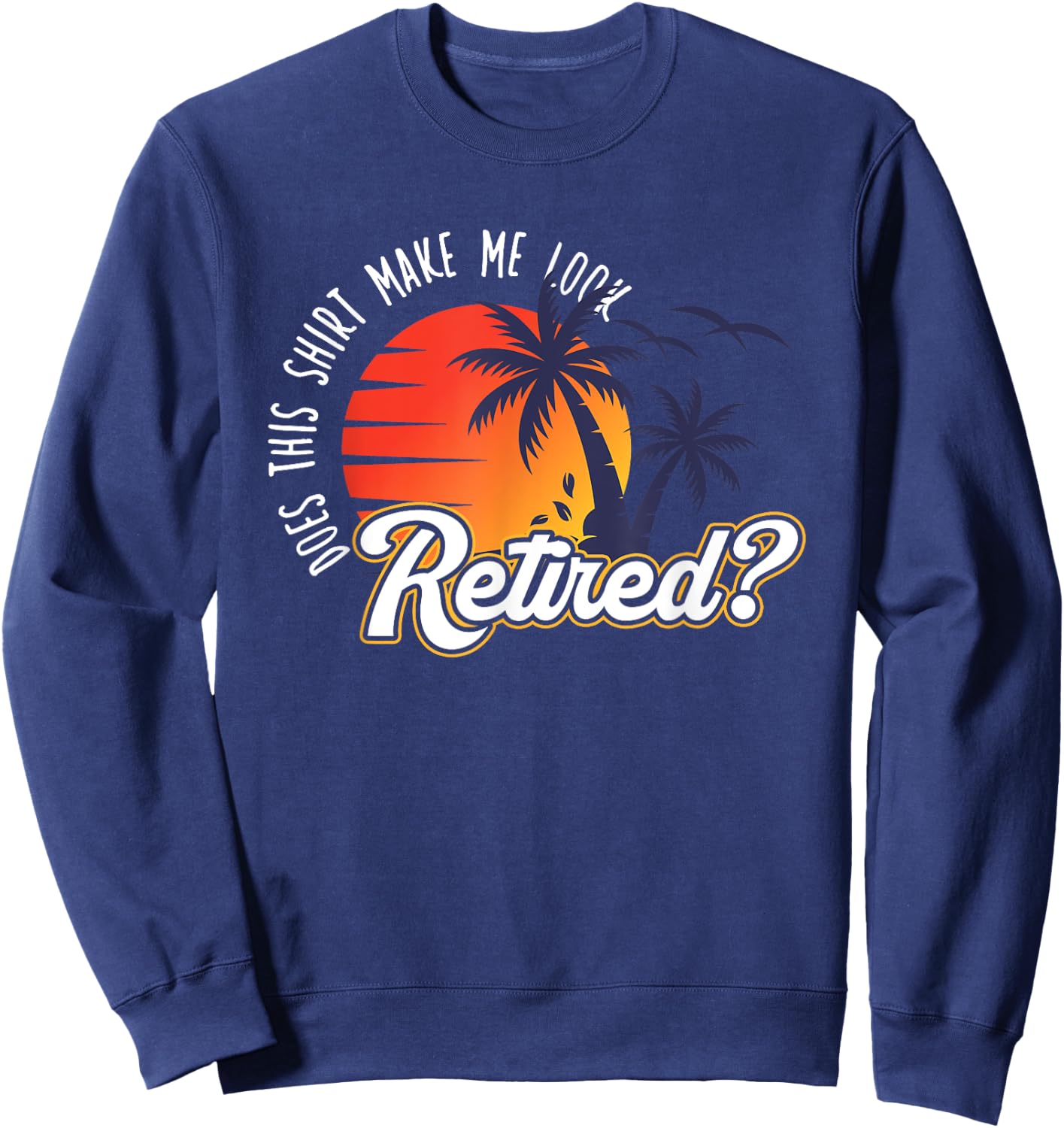 Funny Summer Vacation Does This Shirt Make Me Look Retired Women Sweatshirt - Sweatshirt | Navy