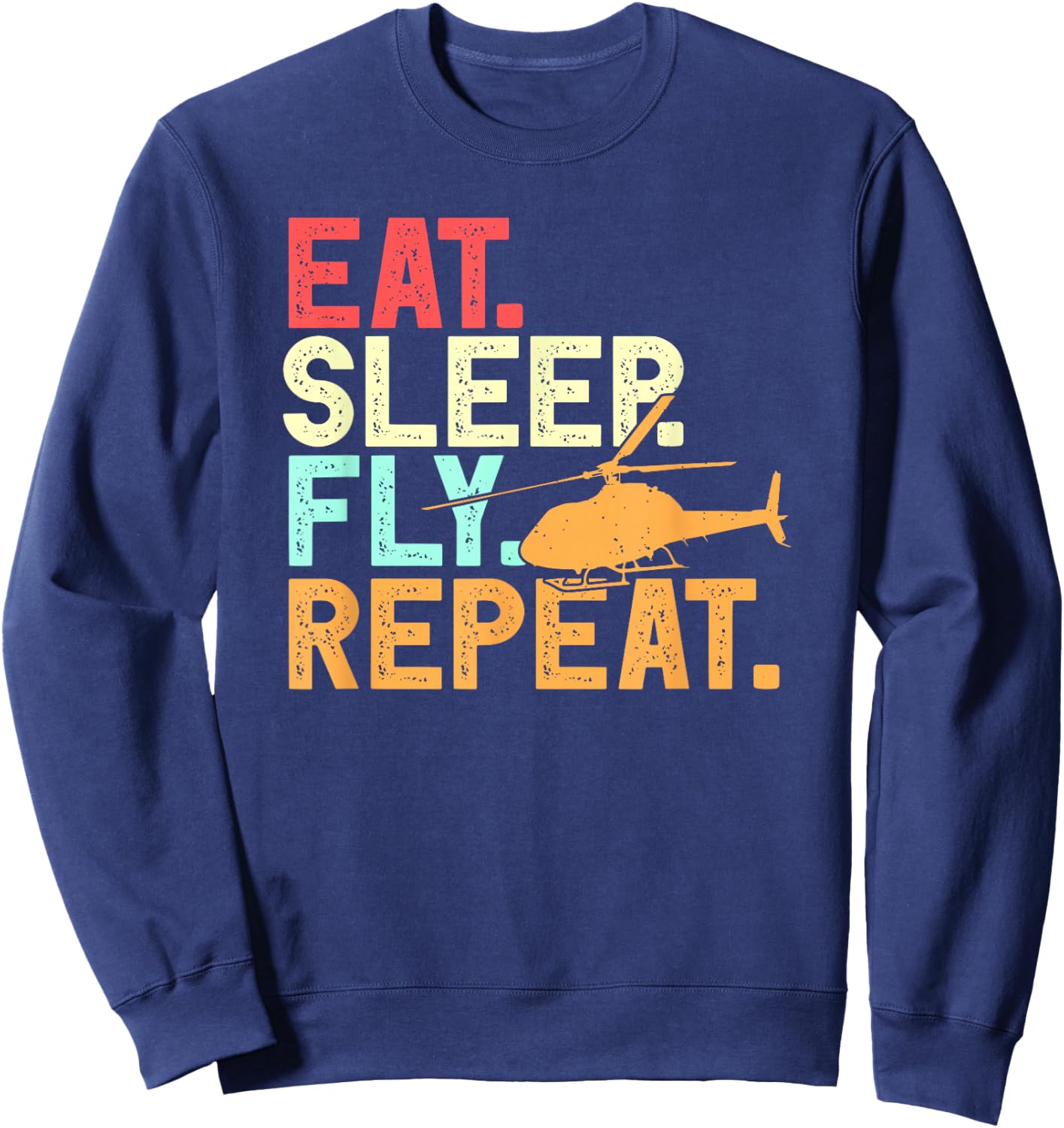 Eat Sleep Fly Repeat Retro Aviation Heli Pilot Helicopter Sweatshirt - Sweatshirt | Navy